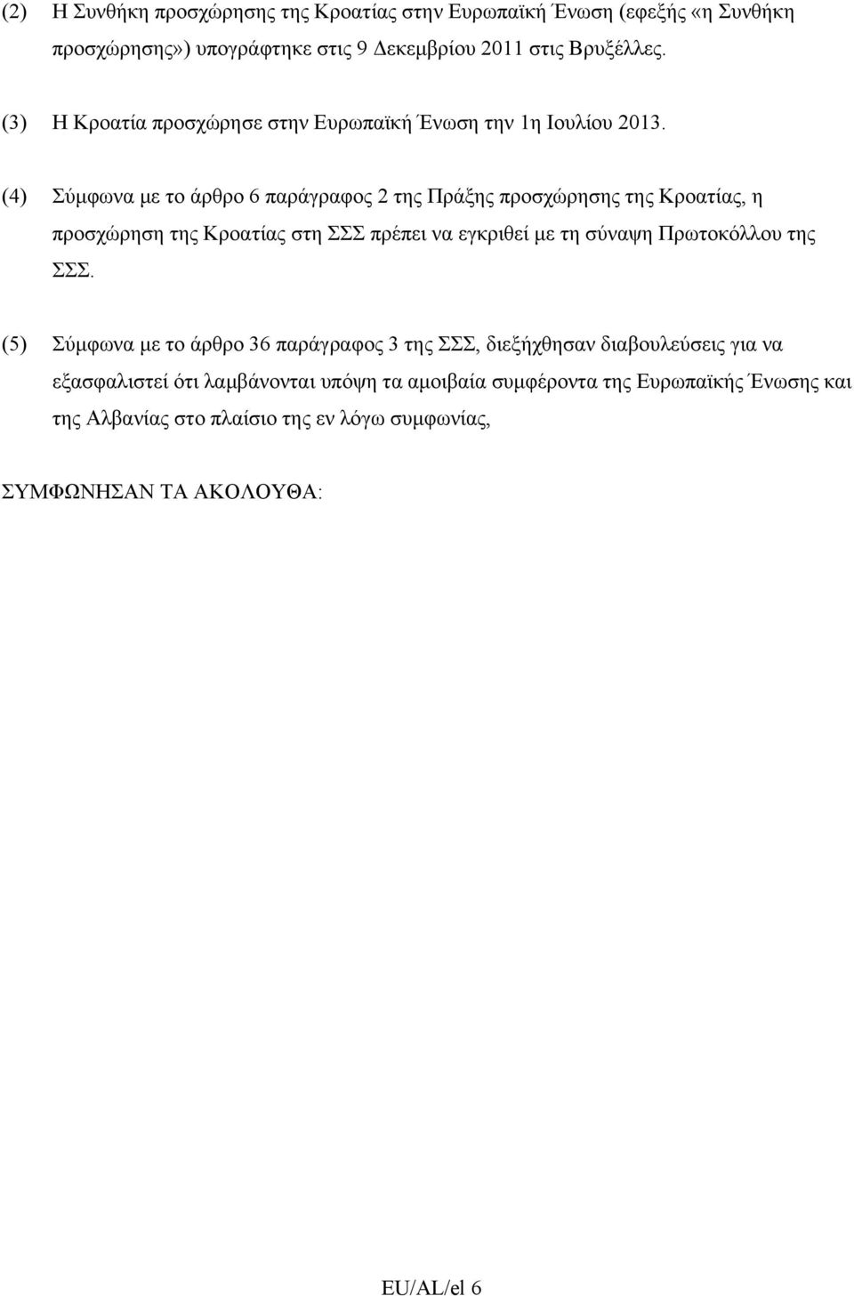 (4) Σύμφωνα με το άρθρο 6 παράγραφος 2 της Πράξης προσχώρησης της Κροατίας, η προσχώρηση της Κροατίας στη ΣΣΣ πρέπει να εγκριθεί με τη σύναψη Πρωτοκόλλου