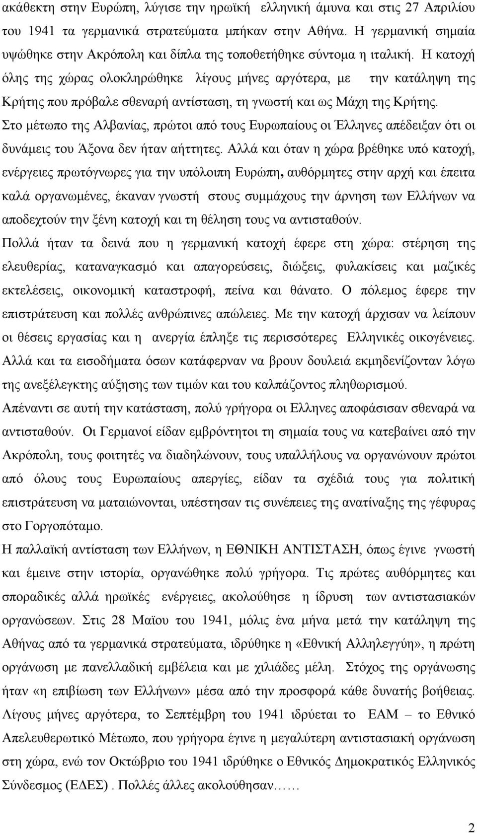 Η κατοχή όλης της χώρας ολοκληρώθηκε λίγους μήνες αργότερα, με την κατάληψη της Κρήτης που πρόβαλε σθεναρή αντίσταση, τη γνωστή και ως Μάχη της Κρήτης.