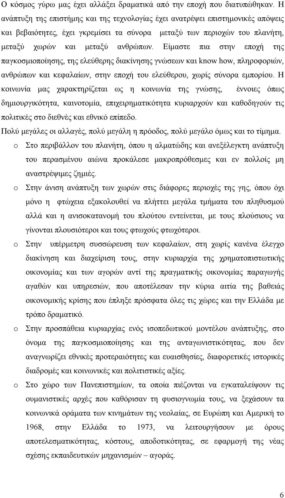 Είμαστε πια στην εποχή της παγκοσμιοποίησης, της ελεύθερης διακίνησης γνώσεων και know how, πληροφοριών, ανθρώπων και κεφαλαίων, στην εποχή του ελεύθερου, χωρίς σύνορα εμπορίου.