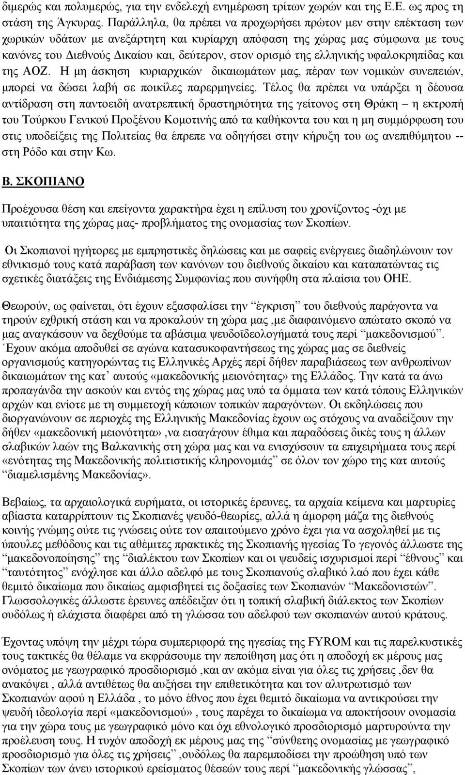 της ελληνικής υφαλοκρηπίδας και της ΑΟΖ. Η μη άσκηση κυριαρχικών δικαιωμάτων μας, πέραν των νομικών συνεπειών, μπορεί να δώσει λαβή σε ποικίλες παρερμηνείες.