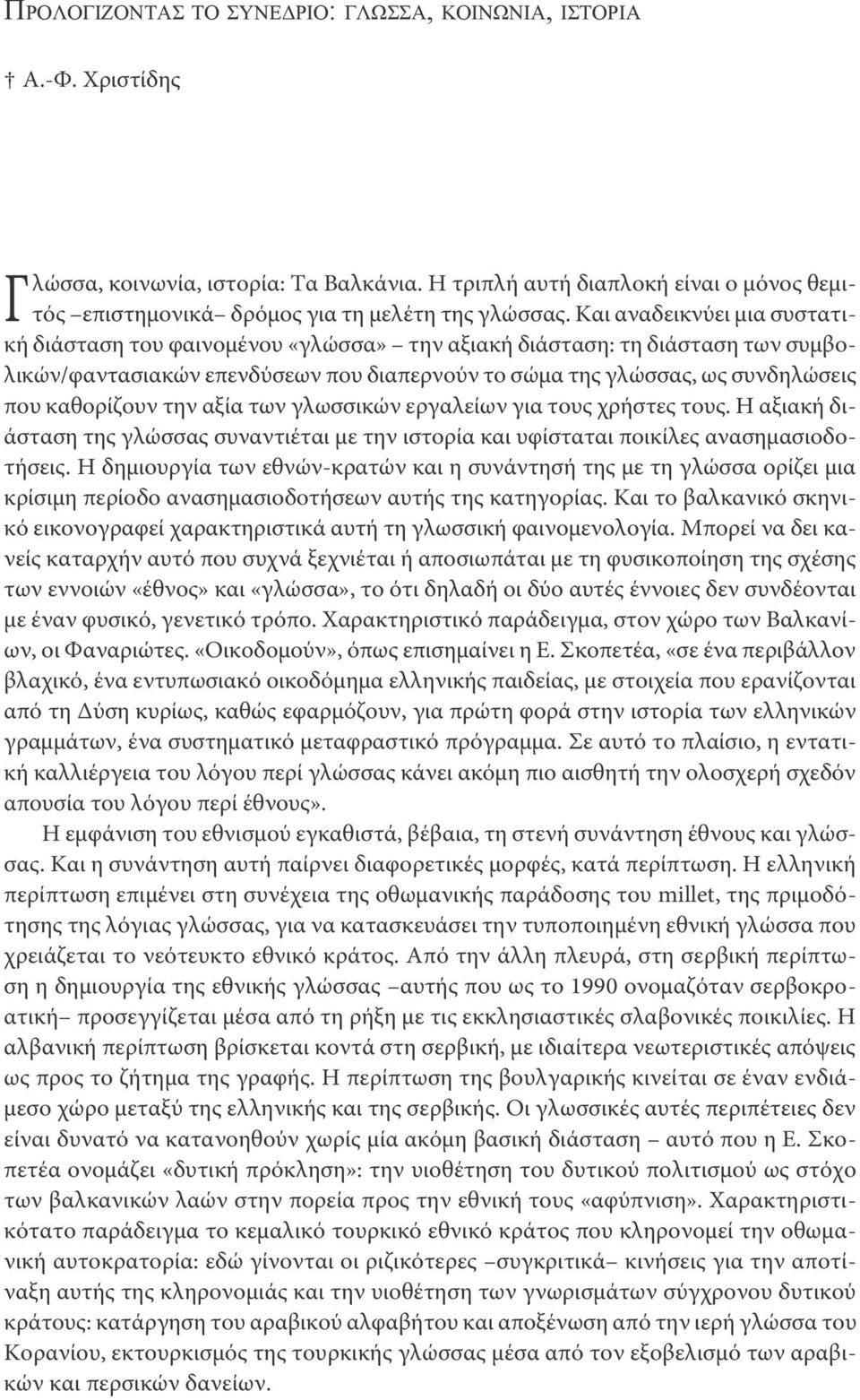 Kαι αναδεικνύει μια συστατική διάσταση του φαινομένου «γλώσσα» την αξιακή διάσταση: τη διάσταση των συμβολικών/φαντασιακών επενδύσεων που διαπερνούν το σώμα της γλώσσας, ως συνδηλώσεις που καθορίζουν