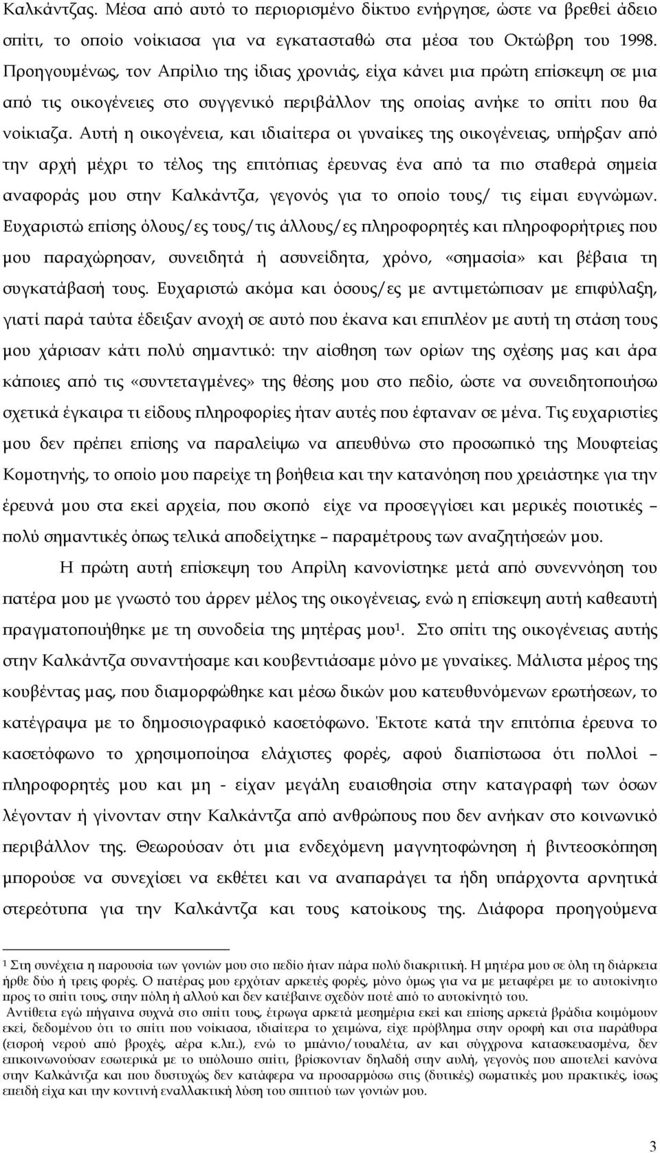 Αυτή η οικογένεια, και ιδιαίτερα οι γυναίκες της οικογένειας, υϖήρξαν αϖό την αρχή µέχρι το τέλος της εϖιτόϖιας έρευνας ένα αϖό τα ϖιο σταθερά σηµεία αναφοράς µου στην Καλκάντζα, γεγονός για το οϖοίο