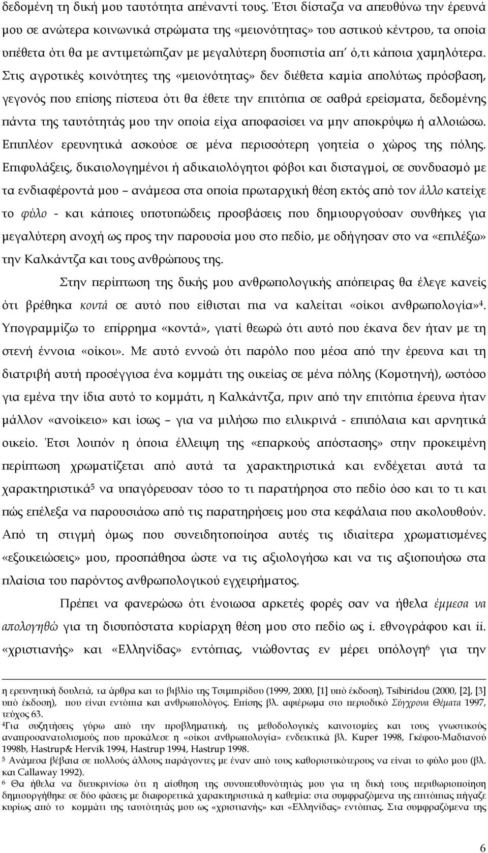 Στις αγροτικές κοινότητες της «µειονότητας» δεν διέθετα καµία αϖολύτως ϖρόσβαση, γεγονός ϖου εϖίσης ϖίστευα ότι θα έθετε την εϖιτόϖια σε σαθρά ερείσµατα, δεδοµένης ϖάντα της ταυτότητάς µου την οϖοία