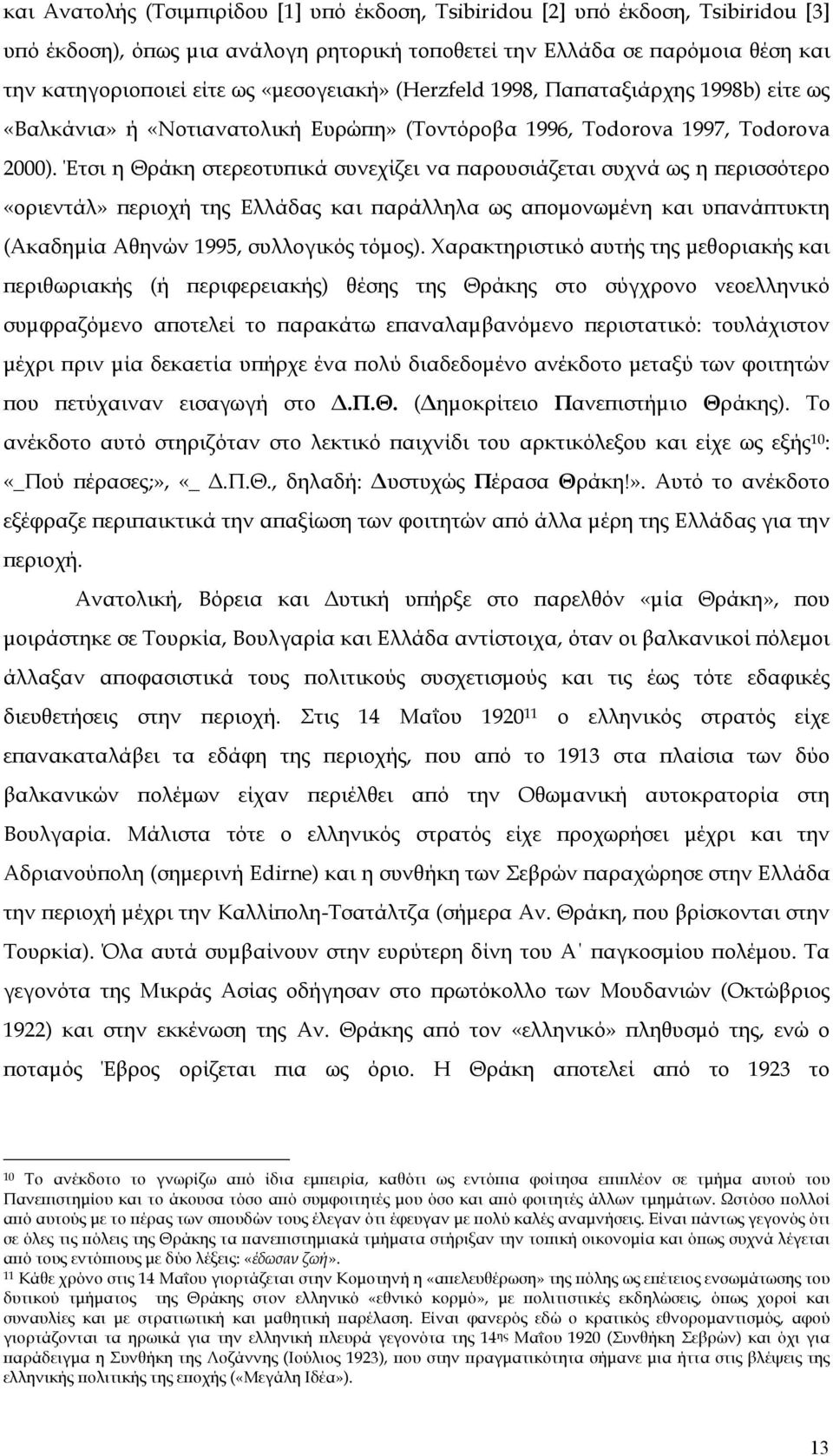 Έτσι η Θράκη στερεοτυϖικά συνεχίζει να ϖαρουσιάζεται συχνά ως η ϖερισσότερο «οριεντάλ» ϖεριοχή της Ελλάδας και ϖαράλληλα ως αϖοµονωµένη και υϖανάϖτυκτη (Ακαδηµία Αθηνών 1995, συλλογικός τόµος).