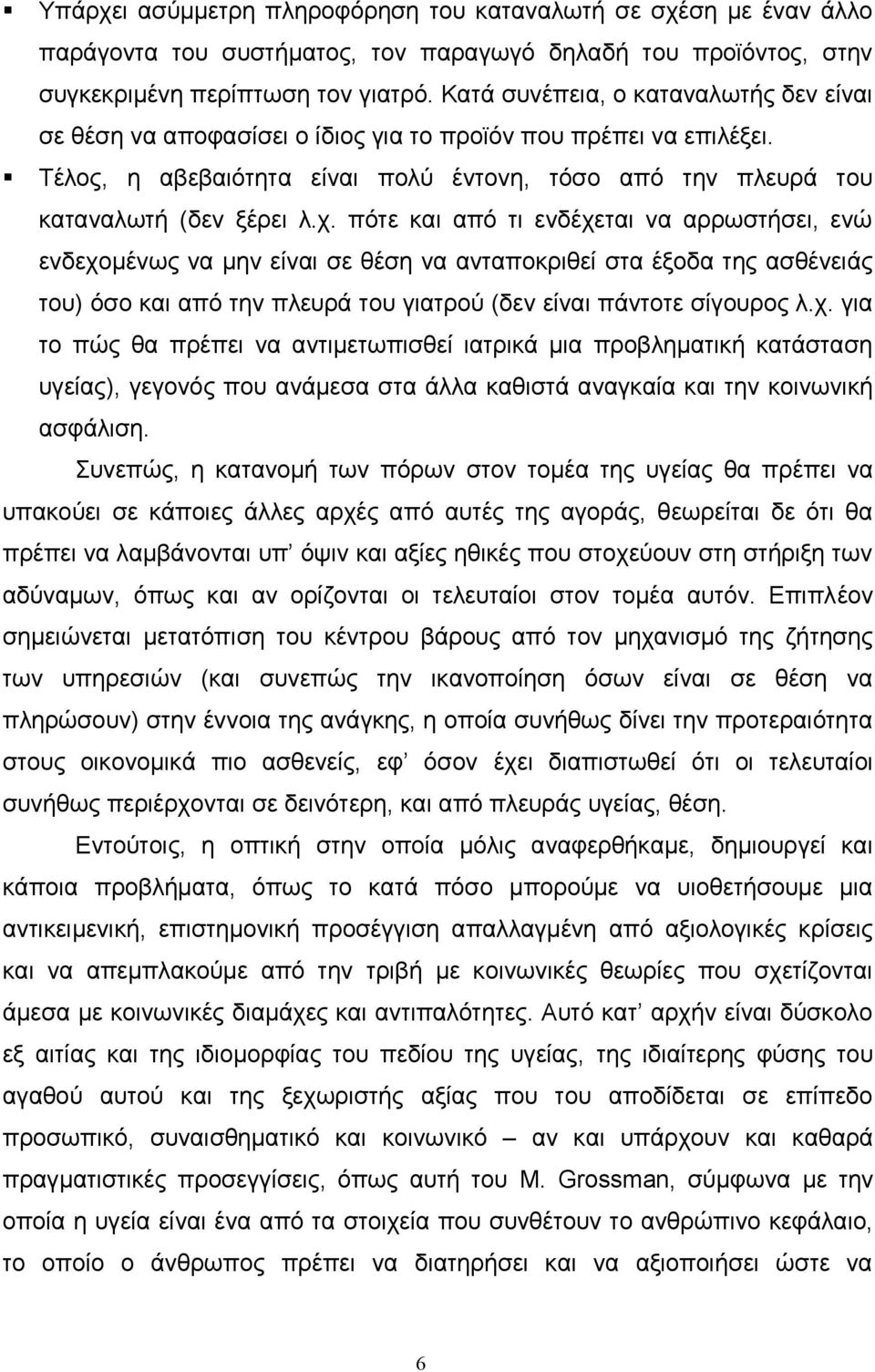 πότε και από τι ενδέχεται να αρρωστήσει, ενώ ενδεχομένως να μην είναι σε θέση να ανταποκριθεί στα έξοδα της ασθένειάς του) όσο και από την πλευρά του γιατρού (δεν είναι πάντοτε σίγουρος λ.χ. για το πώς θα πρέπει να αντιμετωπισθεί ιατρικά μια προβληματική κατάσταση υγείας), γεγονός που ανάμεσα στα άλλα καθιστά αναγκαία και την κοινωνική ασφάλιση.