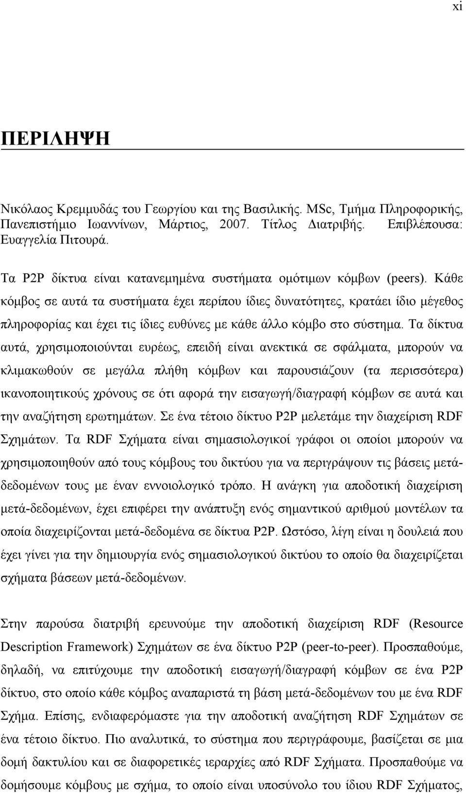 Κάθε κόμβος σε αυτά τα συστήματα έχει περίπου ίδιες δυνατότητες, κρατάει ίδιο μέγεθος πληροφορίας και έχει τις ίδιες ευθύνες με κάθε άλλο κόμβο στο σύστημα.