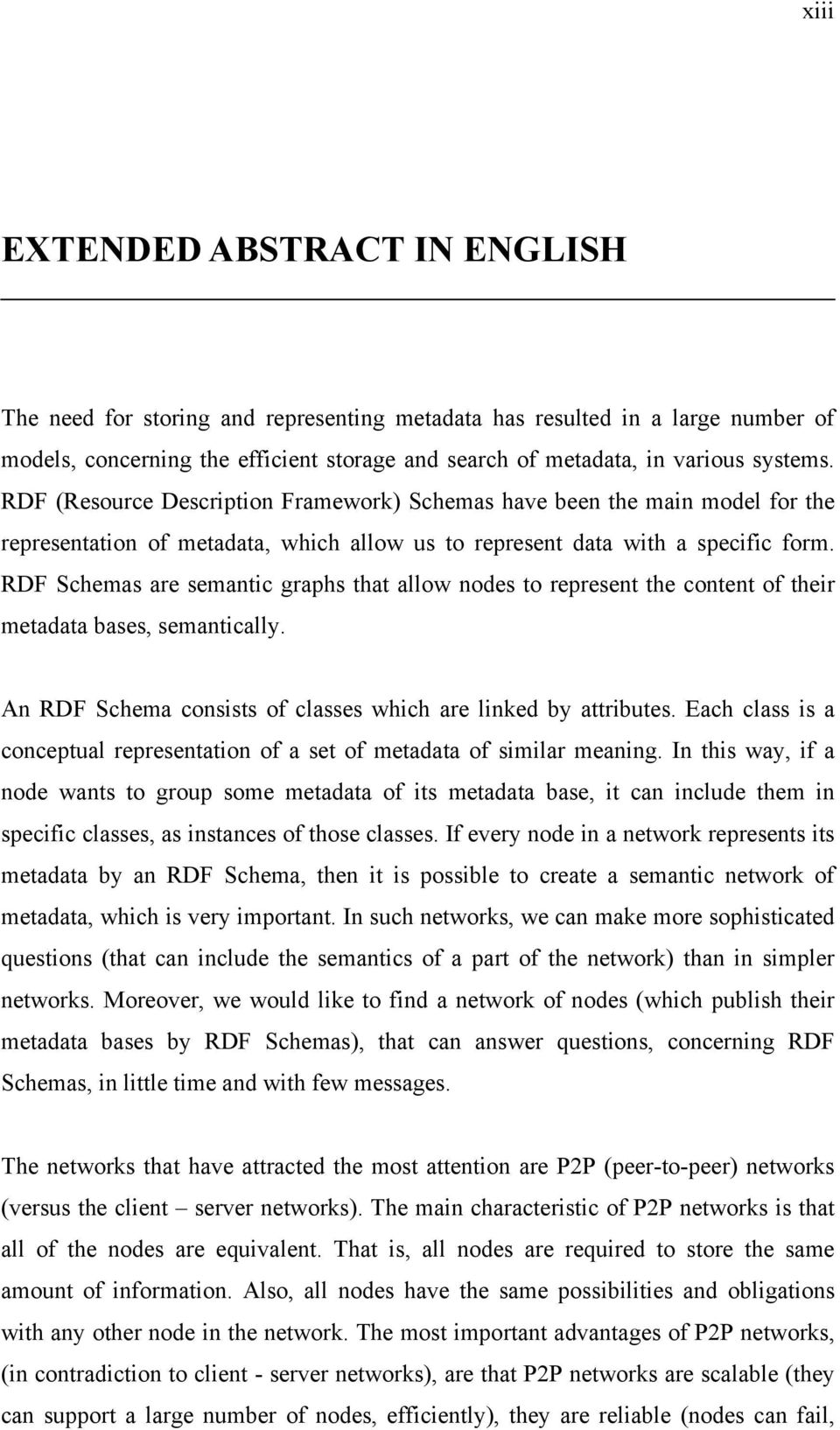 RDF Schemas are semantic graphs that allow nodes to represent the content of their metadata bases, semantically. An RDF Schema consists of classes which are linked by attributes.