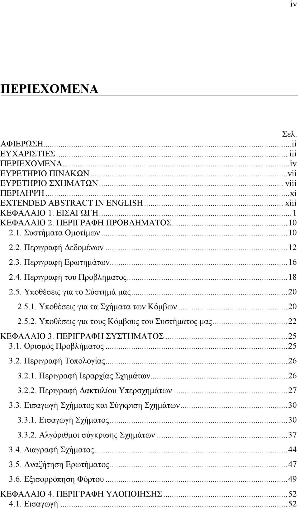 Υποθέσεις για το Σύστημά μας...20 2.5.1. Υποθέσεις για τα Σχήματα των Κόμβων...20 2.5.2. Υποθέσεις για τους Κόμβους του Συστήματος μας...22 ΚΕΦΑΛΑΙΟ 3. ΠΕΡΙΓΡΑΦΗ ΣΥΣΤΗΜΑΤΟΣ...25 3.1. Ορισμός Προβλήματος.