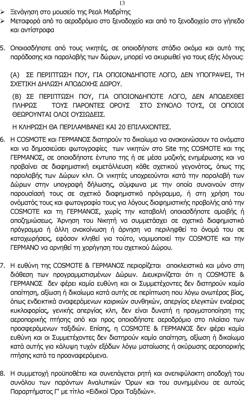 ΥΠΟΓΡΑΨΕΙ, ΤΗ ΣΧΕΤΙΚΗ ΗΛΩΣΗ ΑΠΟ ΟΧΗΣ ΩΡΟΥ. (Β) ΣΕ ΠΕΡΙΠΤΩΣΗ ΠΟΥ, ΓΙΑ ΟΠΟΙΟΝ ΗΠΟΤΕ ΛΟΓΟ, ΕΝ ΑΠΟ ΕΧΘΕΙ ΠΛΗΡΩΣ ΤΟΥΣ ΠΑΡΟΝΤΕΣ ΟΡΟΥΣ ΣΤΟ ΣΥΝΟΛΟ ΤΟΥΣ, ΟΙ ΟΠΟΙΟΙ ΘΕΩΡΟΥΝΤΑΙ ΟΛΟΙ ΟΥΣΙΩ ΕΙΣ.