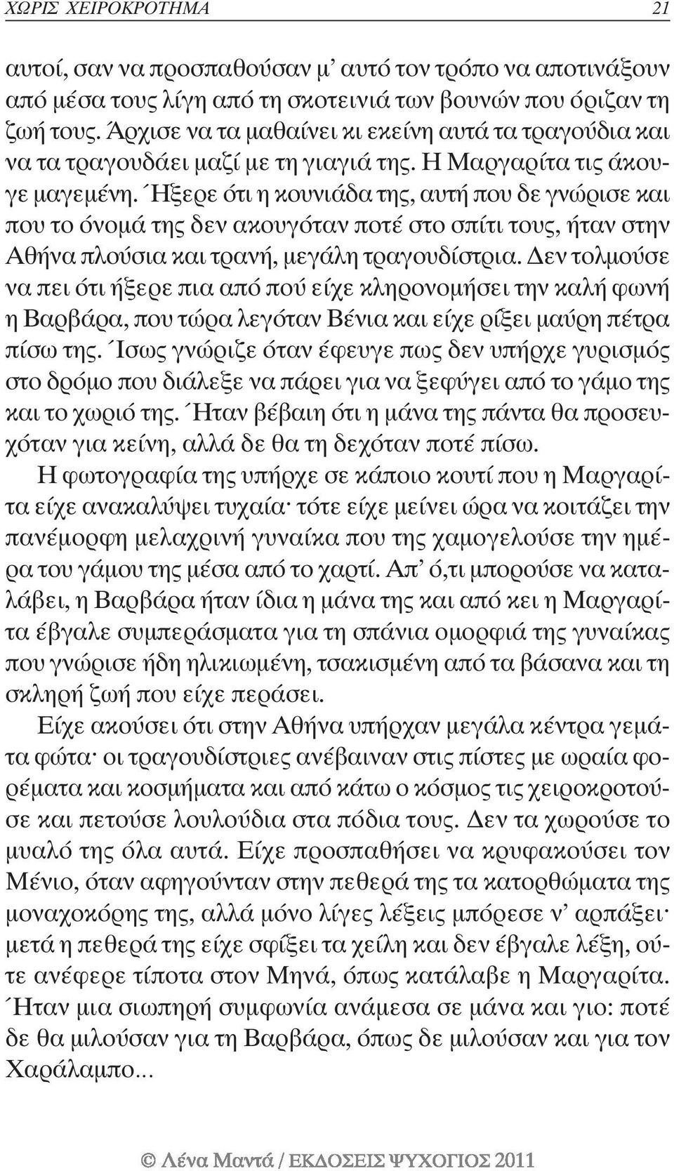 Ήξερε ότι η κουνιάδα της, αυτή που δε γνώρισε και που το όνομά της δεν ακουγόταν ποτέ στο σπίτι τους, ήταν στην Αθήνα πλούσια και τρανή, μεγάλη τραγουδίστρια.