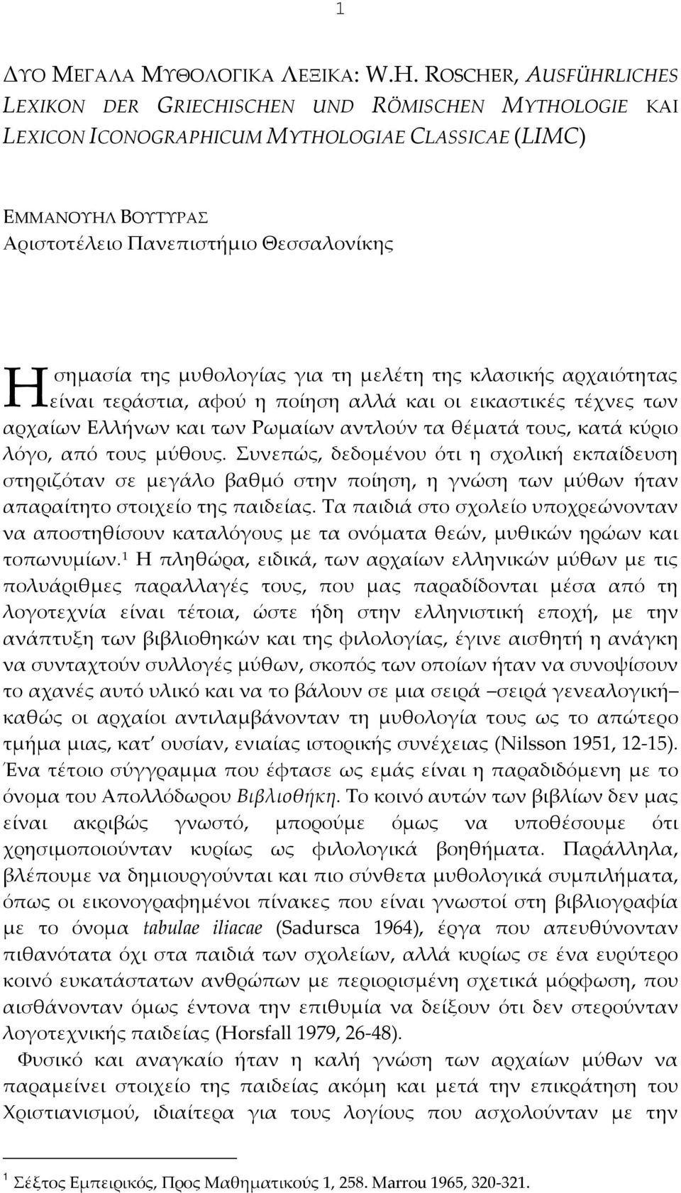 της μυθολογίας για τη μελέτη της κλασικής αρχαιότητας είναι τεράστια, αφού η ποίηση αλλά και οι εικαστικές τέχνες των αρχαίων Ελλήνων και των Ρωμαίων αντλούν τα θέματά τους, κατά κύριο λόγο, από τους