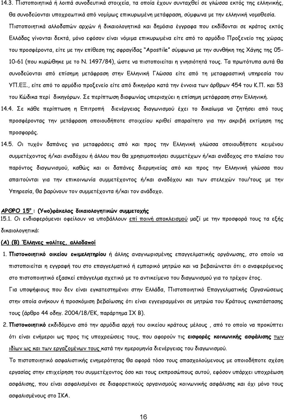 Πιστοποιητικά αλλοδαπών αρχών ή δικαιολογητικά και δημόσια έγγραφα που εκδίδονται σε κράτος εκτός Ελλάδας γίνονται δεκτά, μόνο εφόσον είναι νόμιμα επικυρωμένα είτε από το αρμόδιο Προξενείο της χώρας