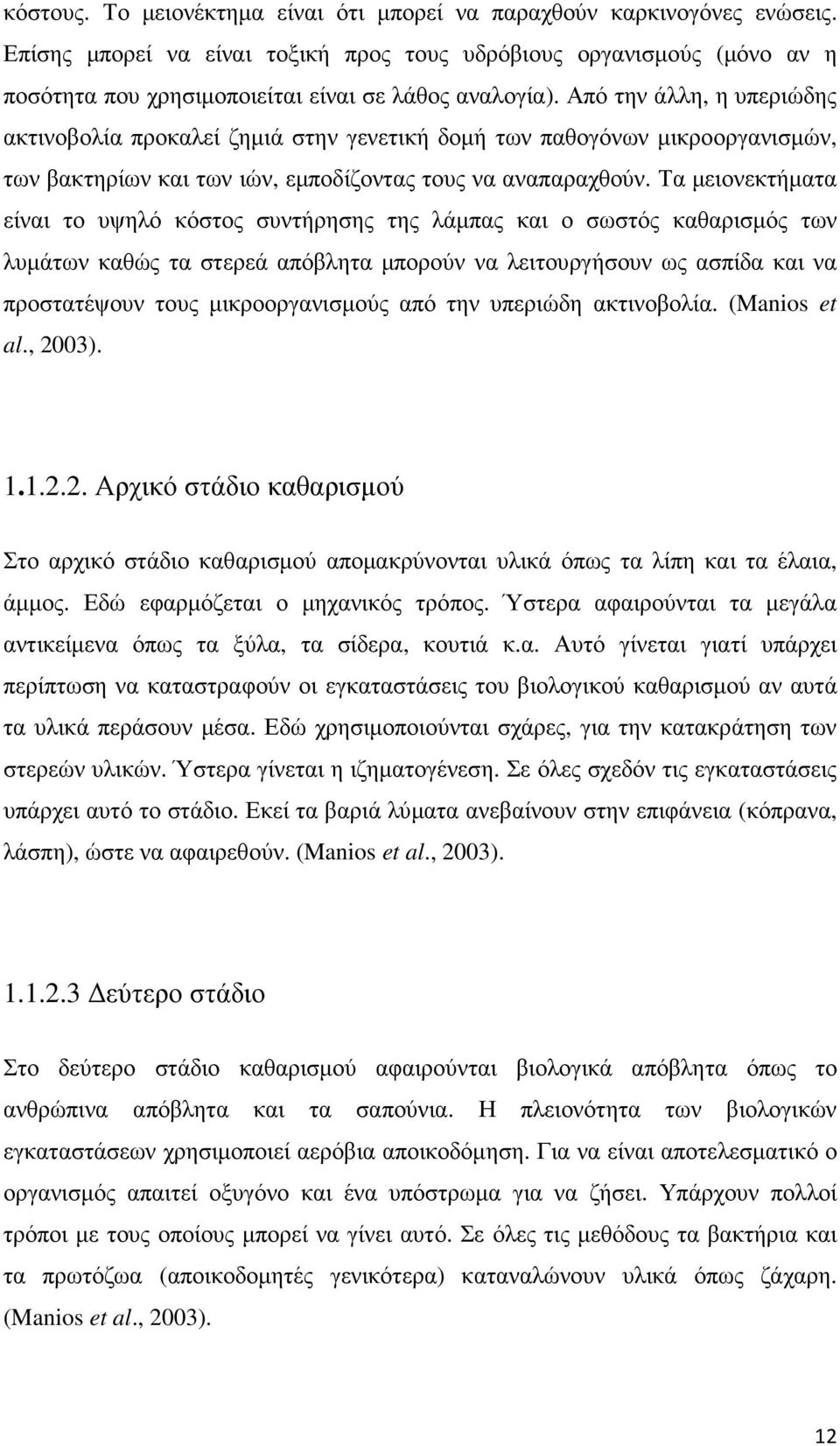 Από την άλλη, η υπεριώδης ακτινοβολία προκαλεί ζηµιά στην γενετική δοµή των παθογόνων µικροοργανισµών, των βακτηρίων και των ιών, εµποδίζοντας τους να αναπαραχθούν.