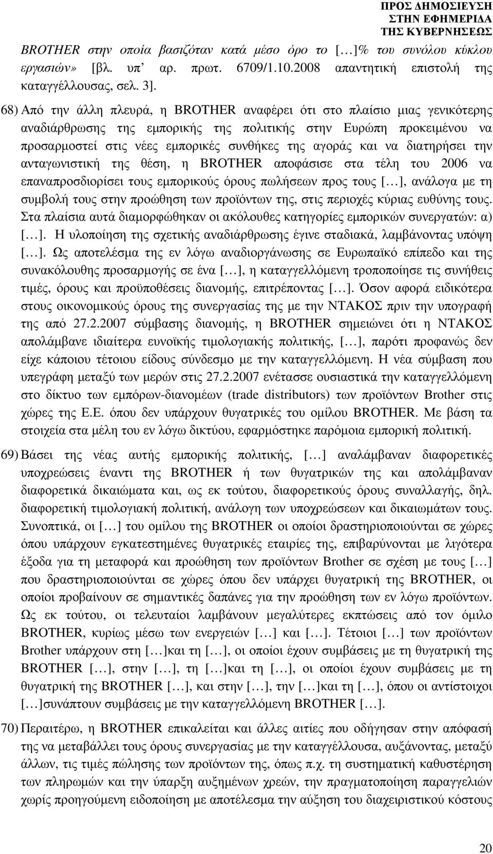 και να διατηρήσει την ανταγωνιστική της θέση, η BROTHER αποφάσισε στα τέλη του 2006 να επαναπροσδιορίσει τους εµπορικούς όρους πωλήσεων προς τους [ ], ανάλογα µε τη συµβολή τους στην προώθηση των