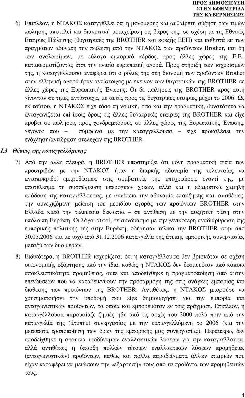 Προς στήριξη των ισχυρισµών της, η καταγγέλλουσα αναφέρει ότι ο ρόλος της στη διανοµή των προϊόντων Brother στην ελληνική αγορά ήταν αντίστοιχος µε εκείνον των θυγατρικών της BROTHER σε άλλες χώρες