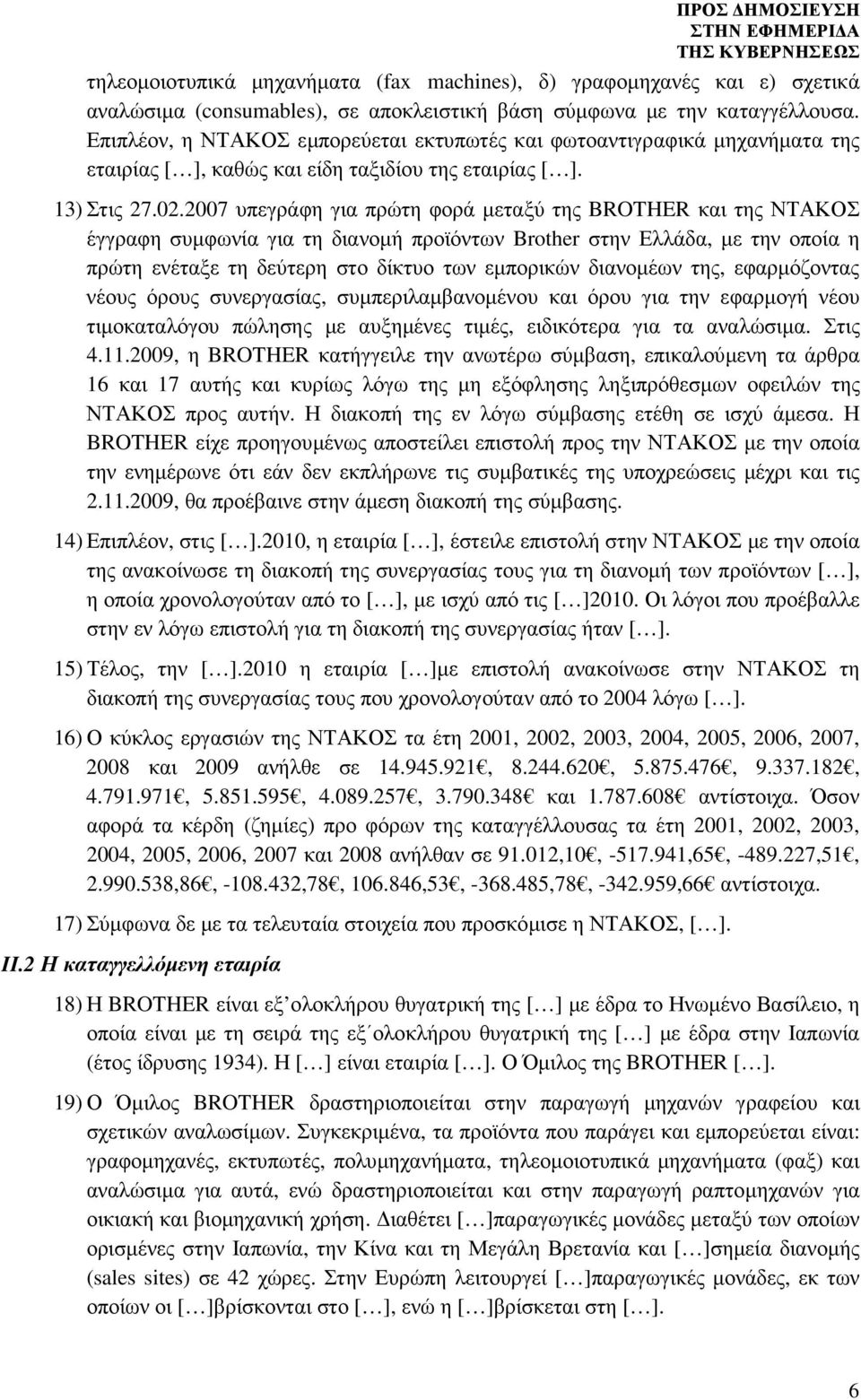 2007 υπεγράφη για πρώτη φορά µεταξύ της BROTHER και της ΝΤΑΚΟΣ έγγραφη συµφωνία για τη διανοµή προϊόντων Brother στην Ελλάδα, µε την οποία η πρώτη ενέταξε τη δεύτερη στο δίκτυο των εµπορικών