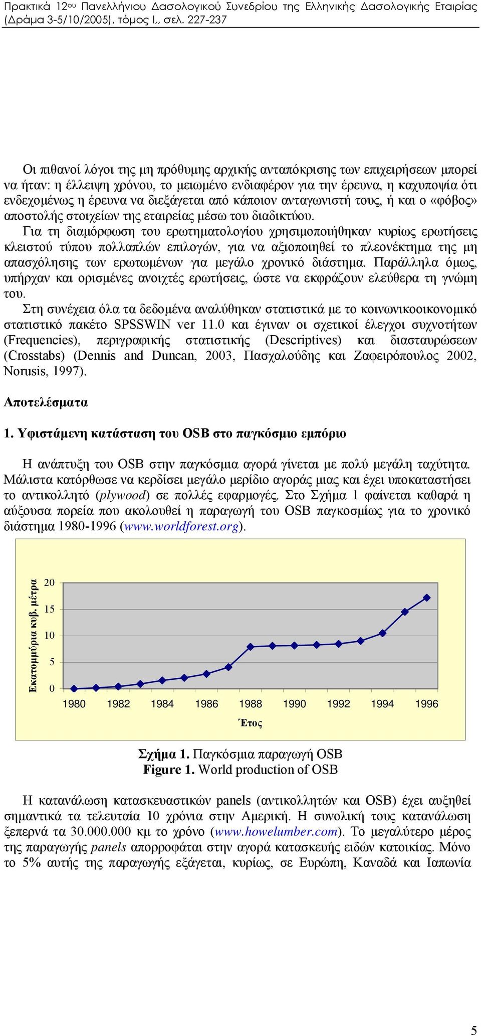 Για τη διαμόρφωση του ερωτηματολογίου χρησιμοποιήθηκαν κυρίως ερωτήσεις κλειστού τύπου πολλαπλών επιλογών, για να αξιοποιηθεί το πλεονέκτημα της μη απασχόλησης των ερωτωμένων για μεγάλο χρονικό