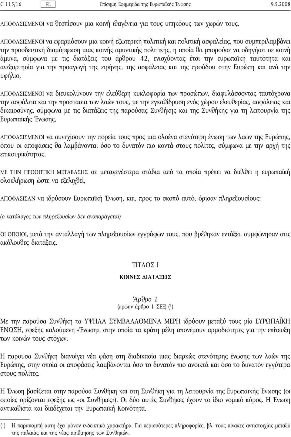 2008 ΑΠΟΦΑΣΙΣΜΕNΟΙ να θεσπίσουν μια κοινή ιθαγένεια για τους υπηκόους των χωρών τους, ΑΠΟΦΑΣΙΣΜΕNΟΙ να εφαρμόσουν μια κοινή εξωτερική πολιτική και πολιτική ασφαλείας, που συμπεριλαμβάνει την