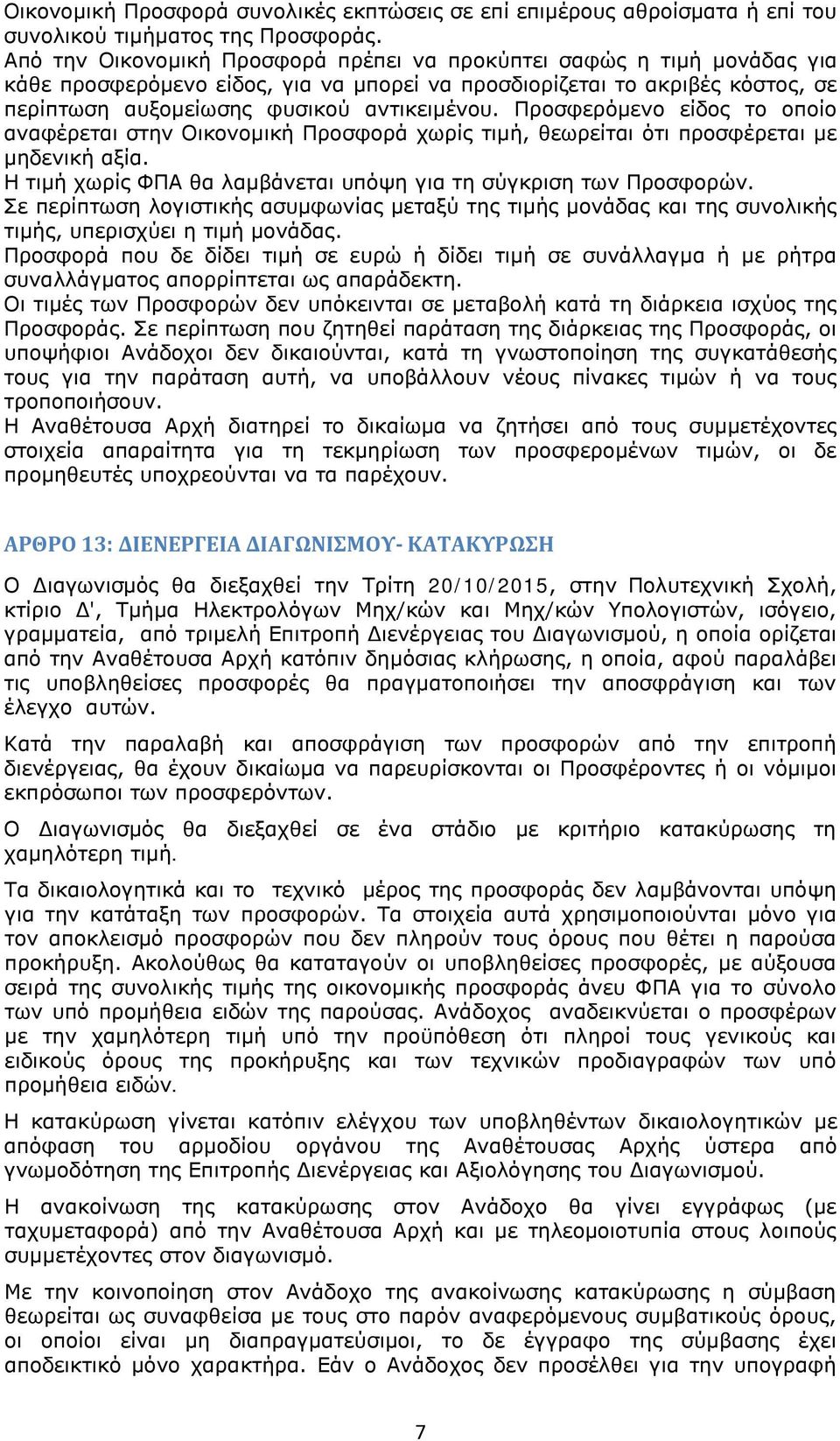 Προσφερόμενο είδος το οποίο αναφέρεται στην Οικονομική Προσφορά χωρίς τιμή, θεωρείται ότι προσφέρεται με μηδενική αξία. Η τιμή χωρίς ΦΠΑ θα λαμβάνεται υπόψη για τη σύγκριση των Προσφορών.