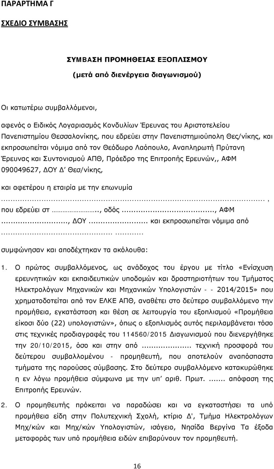 090049627, ΔΟΥ Δ Θεσ/νίκης, και αφετέρου η εταιρία με την επωνυμία..., που εδρεύει στ.., οδός..., ΑΦΜ..., ΔΟΥ... και εκπροσωπείται νόμιμα από...... συμφώνησαν και αποδέχτηκαν τα ακόλουθα: 1.