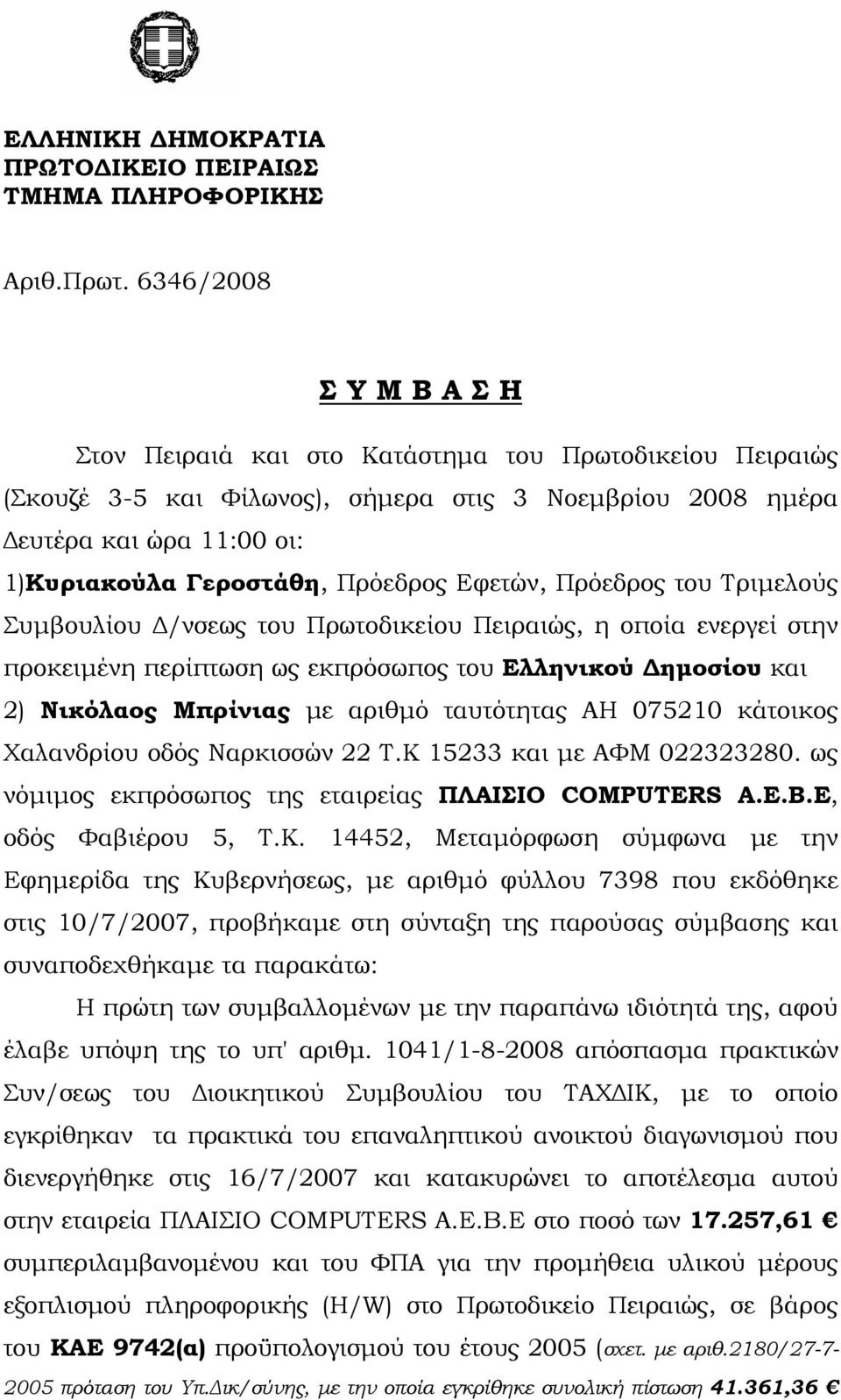 Πρόεδρος Εφετών, Πρόεδρος του Τριμελούς Συμβουλίου Δ/νσεως του Πρωτοδικείου Πειραιώς, η οποία ενεργεί στην προκειμένη περίπτωση ως εκπρόσωπος του Ελληνικού Δημοσίου και 2) Νικόλαος Μπρίνιας με αριθμό