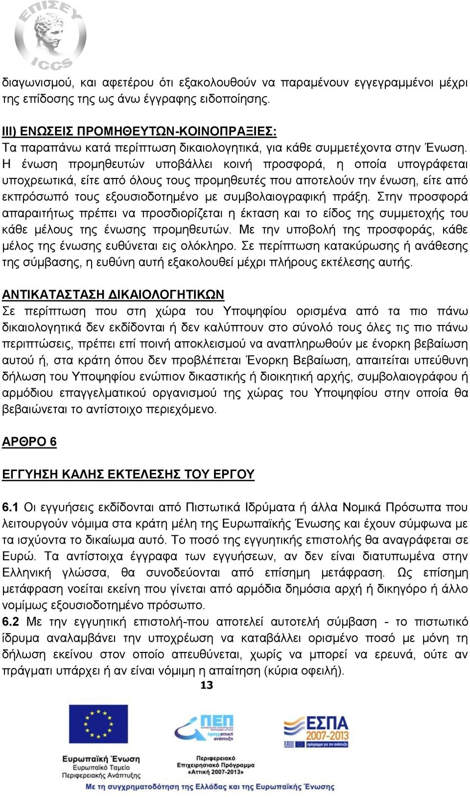 Η ένωση προμηθευτών υποβάλλει κοινή προσφορά, η οποία υπογράφεται υποχρεωτικά, είτε από όλους τους προμηθευτές που αποτελούν την ένωση, είτε από εκπρόσωπό τους εξουσιοδοτημένο με συμβολαιογραφική