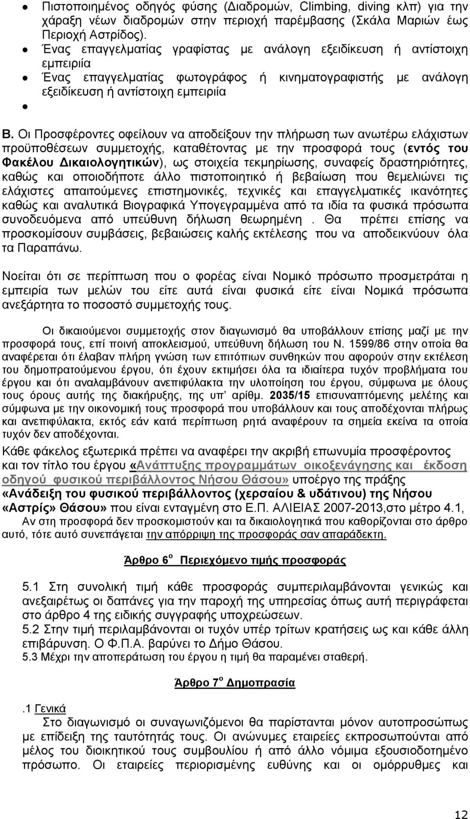 Οι Προσφέροντες οφείλουν να αποδείξουν την πλήρωση των ανωτέρω ελάχιστων προϋποθέσεων συμμετοχής, καταθέτοντας με την προσφορά τους (εντός του Φακέλου Δικαιολογητικών), ως στοιχεία τεκμηρίωσης,