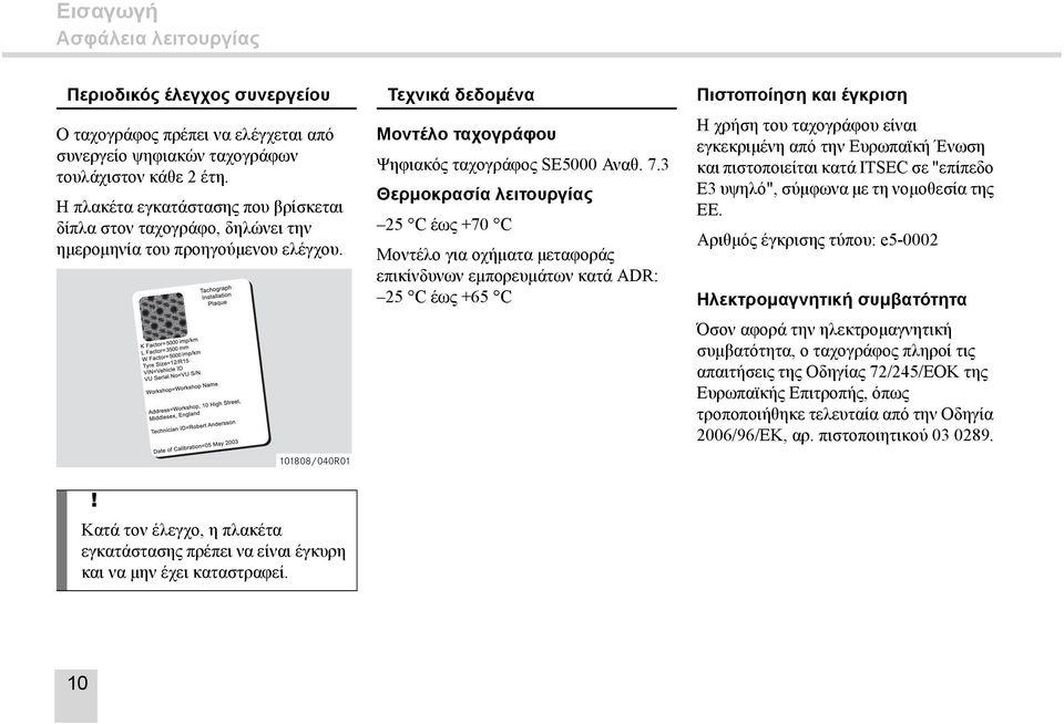 ! 101808/040R01 Κατά τον έλεγχο, η πλακέτα εγκατάστασης πρέπει να είναι έγκυρη και να μην έχει καταστραφεί. Τεχνικά δεδομένα Μοντέλο ταχογράφου Ψηφιακός ταχογράφος SE5000 Αναθ. 7.
