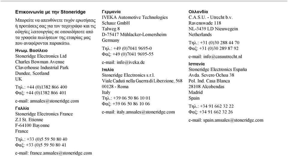 : +44 (0)1382 866 400 Φαξ: +44 (0)1382 866 401 e-mail: amsales@stoneridge.com Γαλλία Stoneridge Electronics France Z.I St. Etienne F-64100 Bayonne France Τηλ.