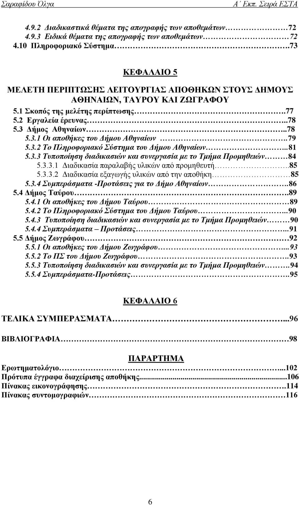 79 5.3.2 Σν Πιεξνθνξηαθφ χζηεκα ηνπ Γήκνπ Αζελαίσλ..81 5.3.3 Σππνπνίεζε δηαδηθαζηψλ θαη ζπλεξγαζία κε ην Σκήκα Πξνκεζεηψλ 84 5.3.3.1 Γηαδηθαζία παξαιαβήο πιηθψλ απφ πξνκεζεπηή..85 5.3.3.2 Γηαδηθαζία εμαγσγήο πιηθψλ απφ ηελ απνζήθε 85 5.