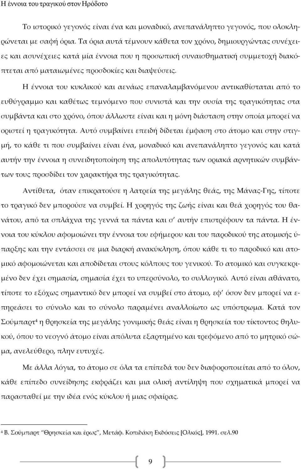 Η έννοια του κυκλικού και αενάως επαναλαμβανόμενου αντικαθίσταται από το ευθύγραμμο και καθέτως τεμνόμενο που συνιστά και την ουσία της τραγικότητας στα συμβάντα και στο χρόνο, όπου άλλωστε είναι και