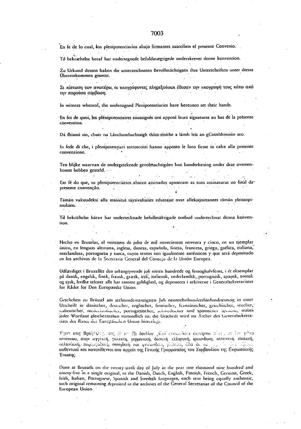 Σε πίστωση των ανωτέρω, οι υπογράφοντες πληρεξούσιοι έθεσαν την υπογραφή τους κάτω από την παρούσα σύμβαση. In witness whereof, the undersigned Plenipotentiaries have hereunto set their hands.