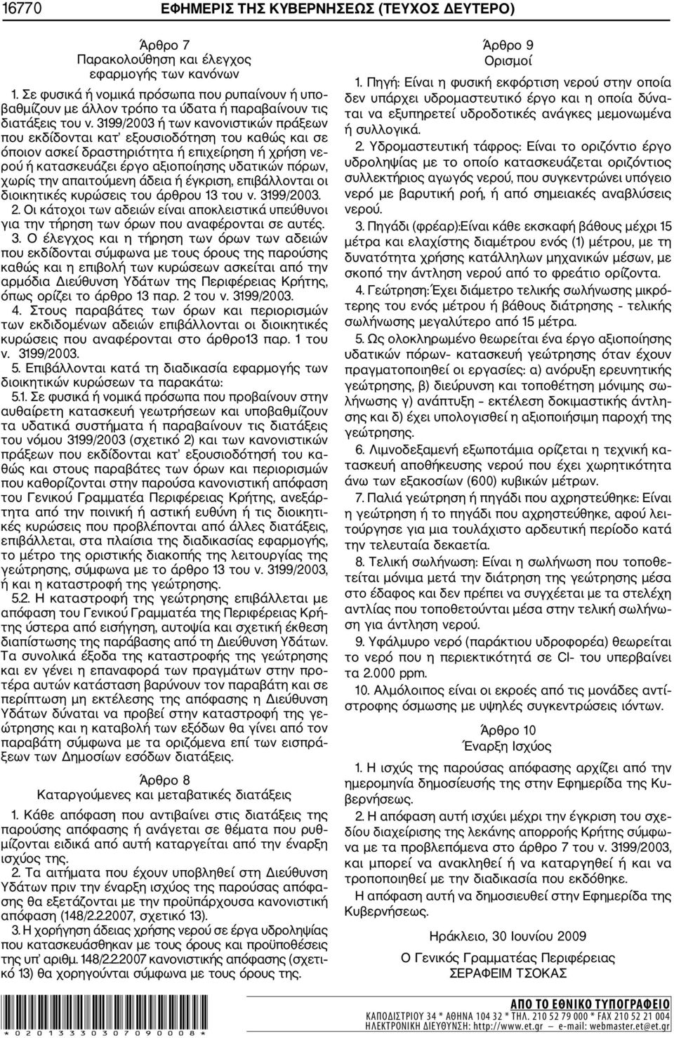 3199/2003 ή των κανονιστικών πράξεων που εκδίδονται κατ εξουσιοδότηση του καθώς και σε όποιον ασκεί δραστηριότητα ή επιχείρηση ή χρήση νε ρού ή κατασκευάζει έργο αξιοποίησης υδατικών πόρων, χωρίς την