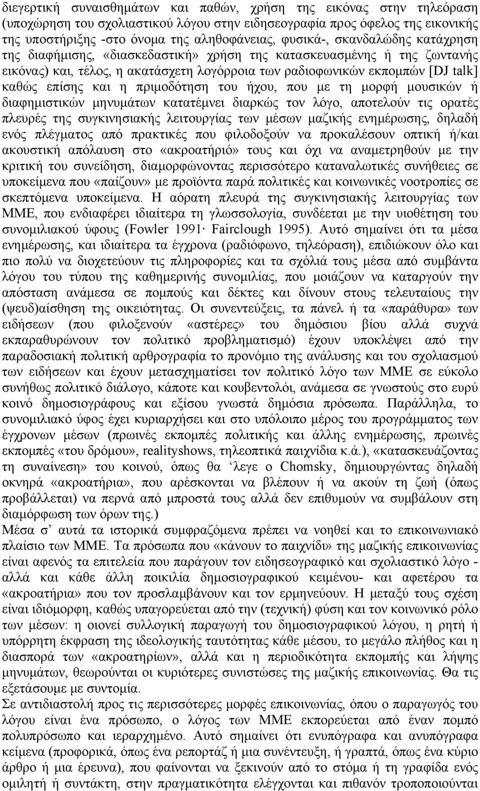 και η πριµοδότηση του ήχου, που µε τη µορφή µουσικών ή διαφηµιστικών µηνυµάτων κατατέµνει διαρκώς τον λόγο, αποτελούν τις ορατές πλευρές της συγκινησιακής λειτουργίας των µέσων µαζικής ενηµέρωσης,