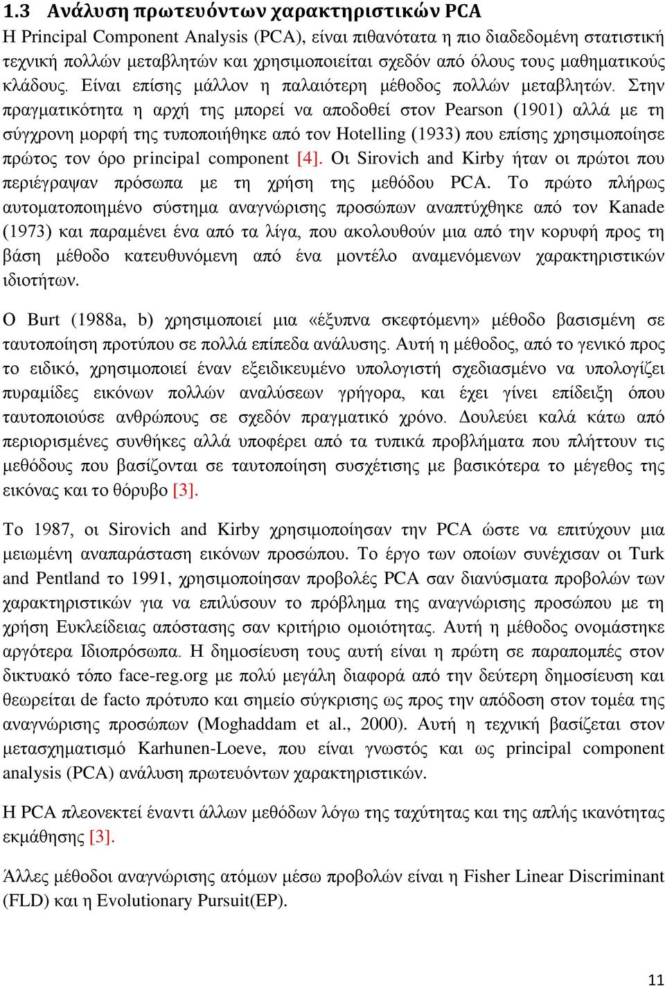 Σηελ πξαγκαηηθφηεηα ε αξρή ηεο κπνξεί λα απνδνζεί ζηνλ Pearson (1901) αιιά κε ηε ζχγρξνλε κνξθή ηεο ηππνπνηήζεθε απφ ηνλ Hotelling (1933) πνπ επίζεο ρξεζηκνπνίεζε πξψηνο ηνλ φξν principal component