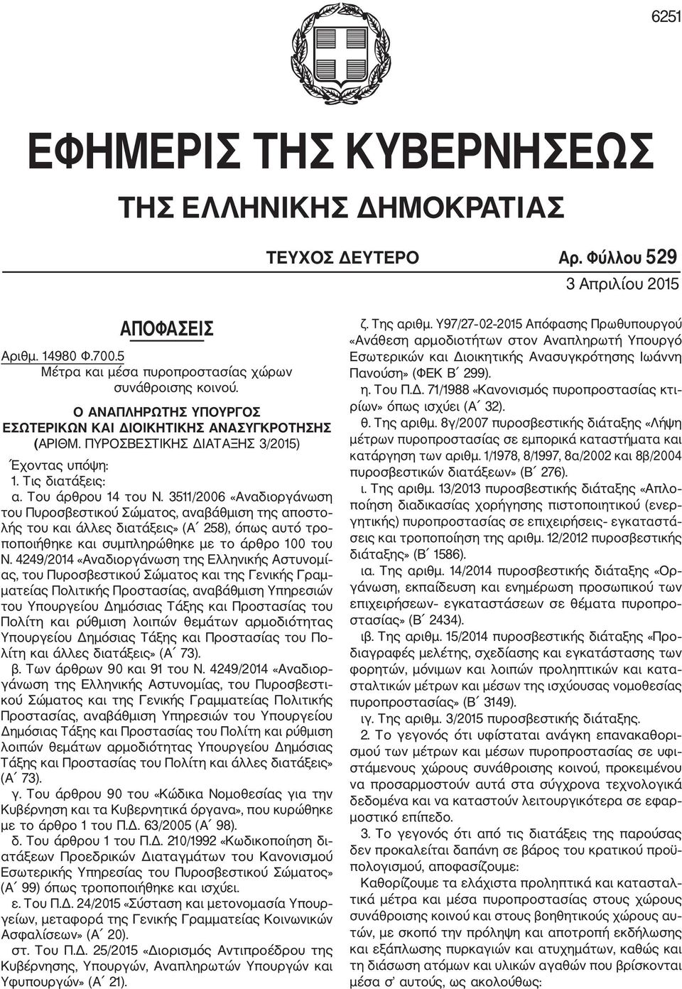 3511/2006 «Αναδιοργάνωση του Πυροσβεστικού Σώματος, αναβάθμιση της αποστο λής του και άλλες διατάξεις» (Α 258), όπως αυτό τρο ποποιήθηκε και συμπληρώθηκε με το άρθρο 100 του Ν.