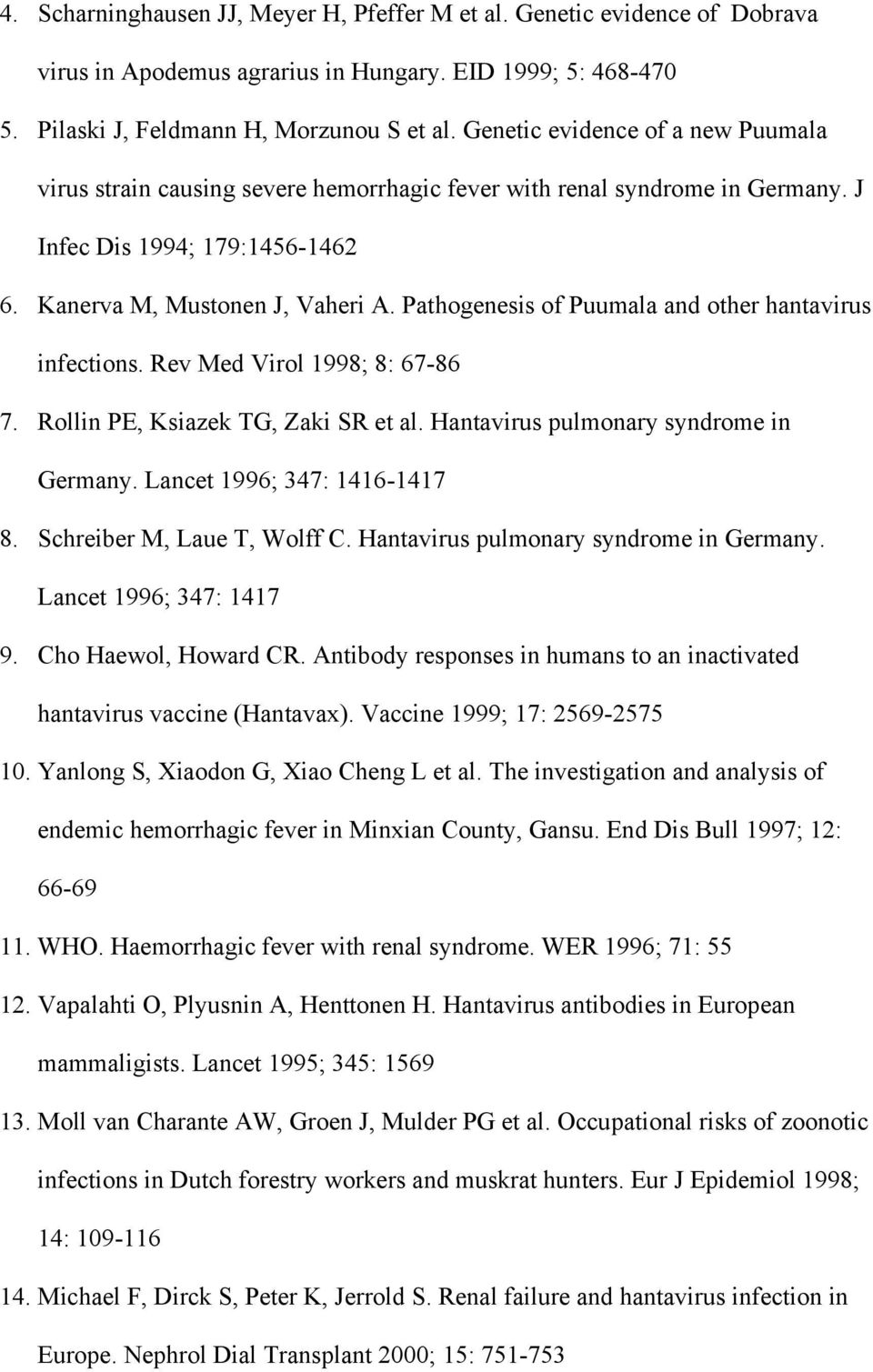 Pathogenesis of Puumala and other hantavirus infections. Rev Med Virol 1998; 8: 67-86 7. Rollin PE, Ksiazek TG, Zaki SR et al. Hantavirus pulmonary syndrome in Germany. Lancet 1996; 347: 1416-1417 8.