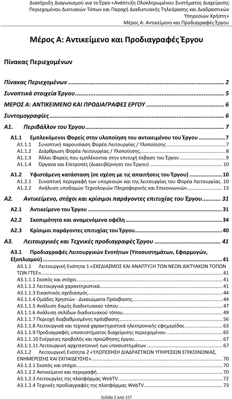 1 Εμπλεκόμενοι Φορείς στην υλοποίηση του αντικειμένου του Έργου... 7 Α1.1.1 Συνοπτική παρουσίαση Φορέα Λειτουργίας / Υλοποίησης... 7 Α1.1.2 Διάρθρωση Φορέα Λειτουργίας / Υλοποίησης... 8 Α1.1.3 Άλλοι Φορείς που εμπλέκονται στην επιτυχή έκβαση του Έργου.