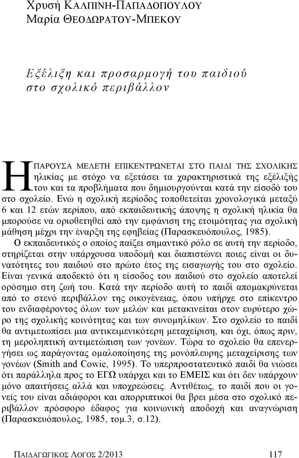 Ενώ η σχολική περίοδος τοποθετείται χρονολογικά μεταξύ 6 και 12 ετών περίπου, από εκπαιδευτικής άποψης η σχολική ηλικία θα μπορούσε να οριοθετηθεί από την εμφάνιση της ετοιμότητας για σχολική μάθηση