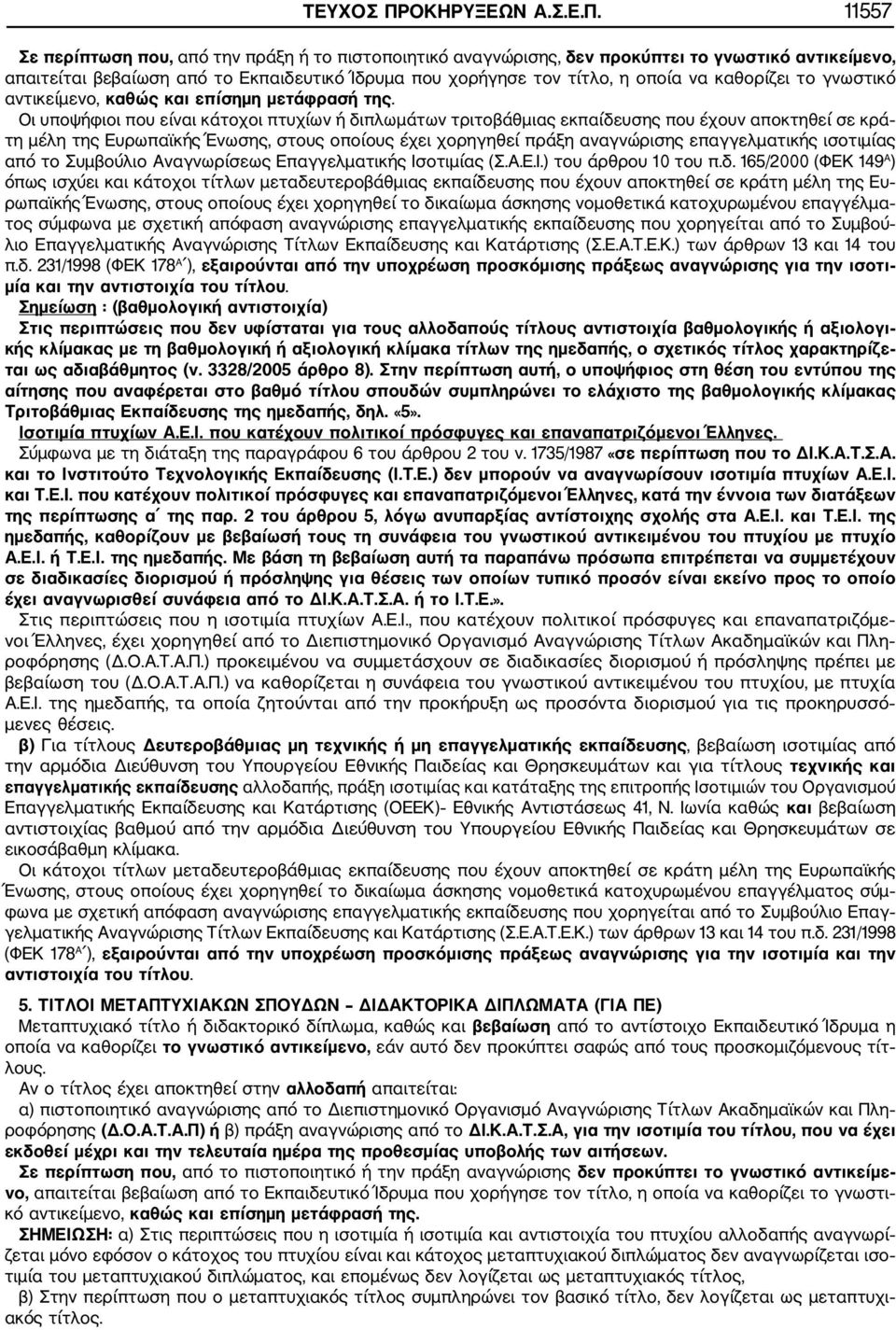 11557 Σε περίπτωση που, από την πράξη ή το πιστοποιητικό αναγνώρισης, δεν προκύπτει το γνωστικό αντικείμενο, απαιτείται βεβαίωση από το Εκπαιδευτικό Ίδρυμα που χορήγησε τον τίτλο, η οποία να