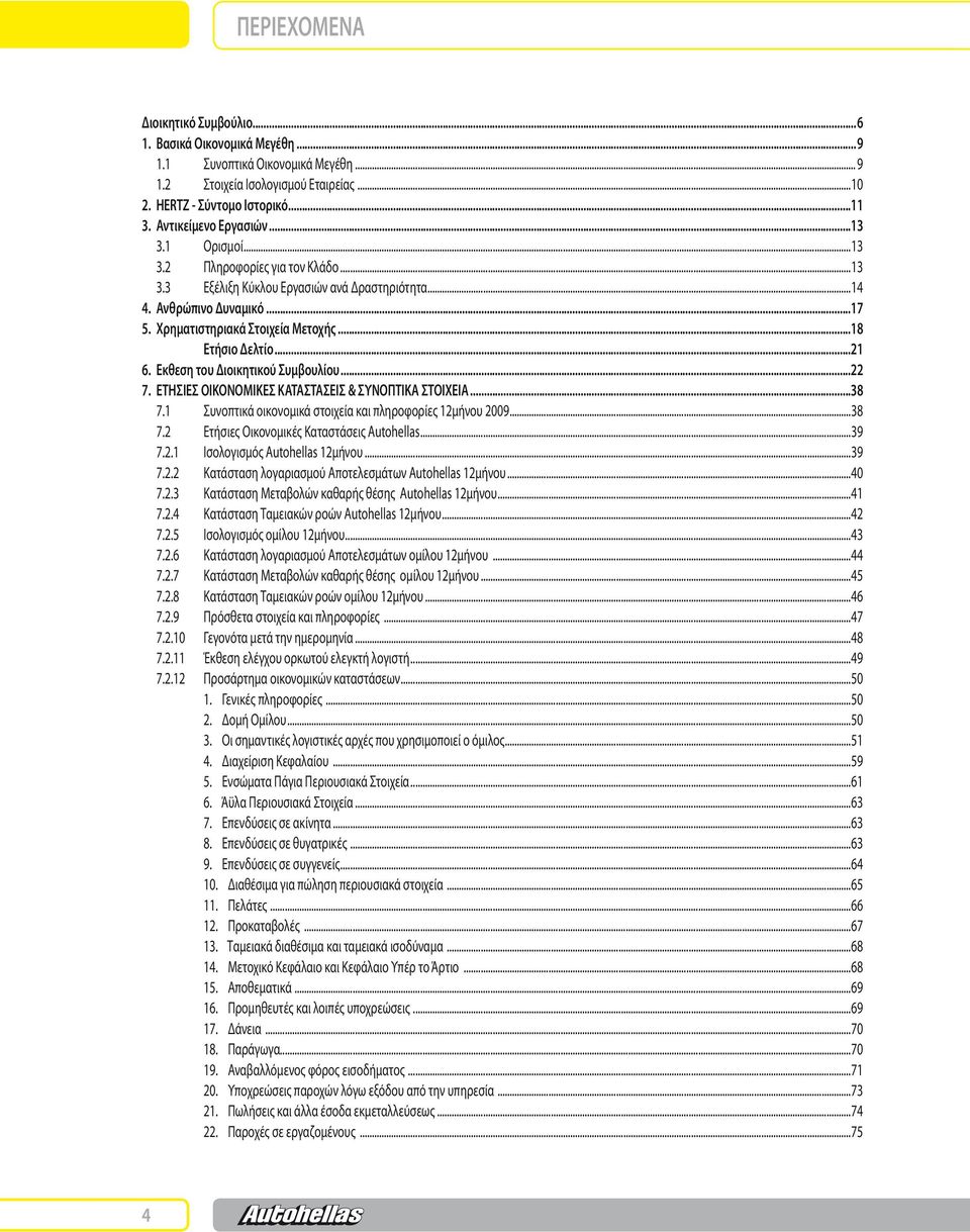 ..18 Ετήσιο Δελτίο...21 6. Εκθεση του Διοικητικού Συμβουλίου...22 7. ΕΤΗΣΙΕΣ ΟΙΚΟΝΟΜΙΚΕΣ ΚΑΤΑΣΤΑΣΕΙΣ & ΣΥΝΟΠΤΙΚΑ ΣΤΟΙΧΕΙΑ...38 7.1 Συνοπτικά οικονομικά στοιχεία και πληροφορίες 12μήνου 2009...38 7.2 Ετήσιες Οικονομικές Καταστάσεις Autohellas.