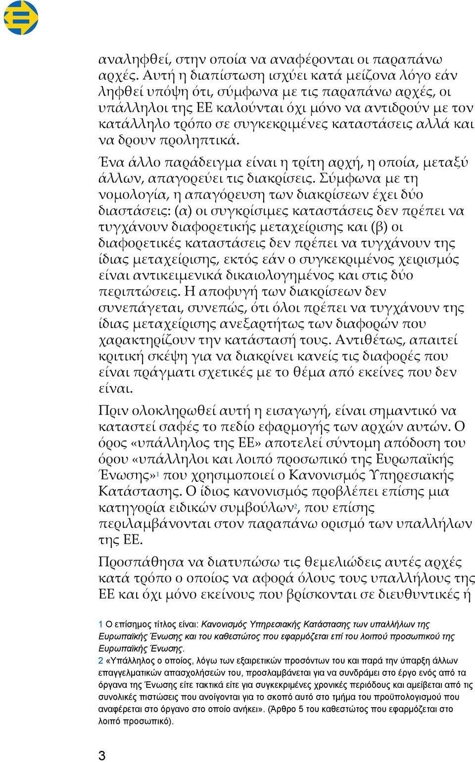 αλλά και να δρουν προληπτικά. Ένα άλλο παράδειγμα είναι η τρίτη αρχή, η οποία, μεταξύ άλλων, απαγορεύει τις διακρίσεις.