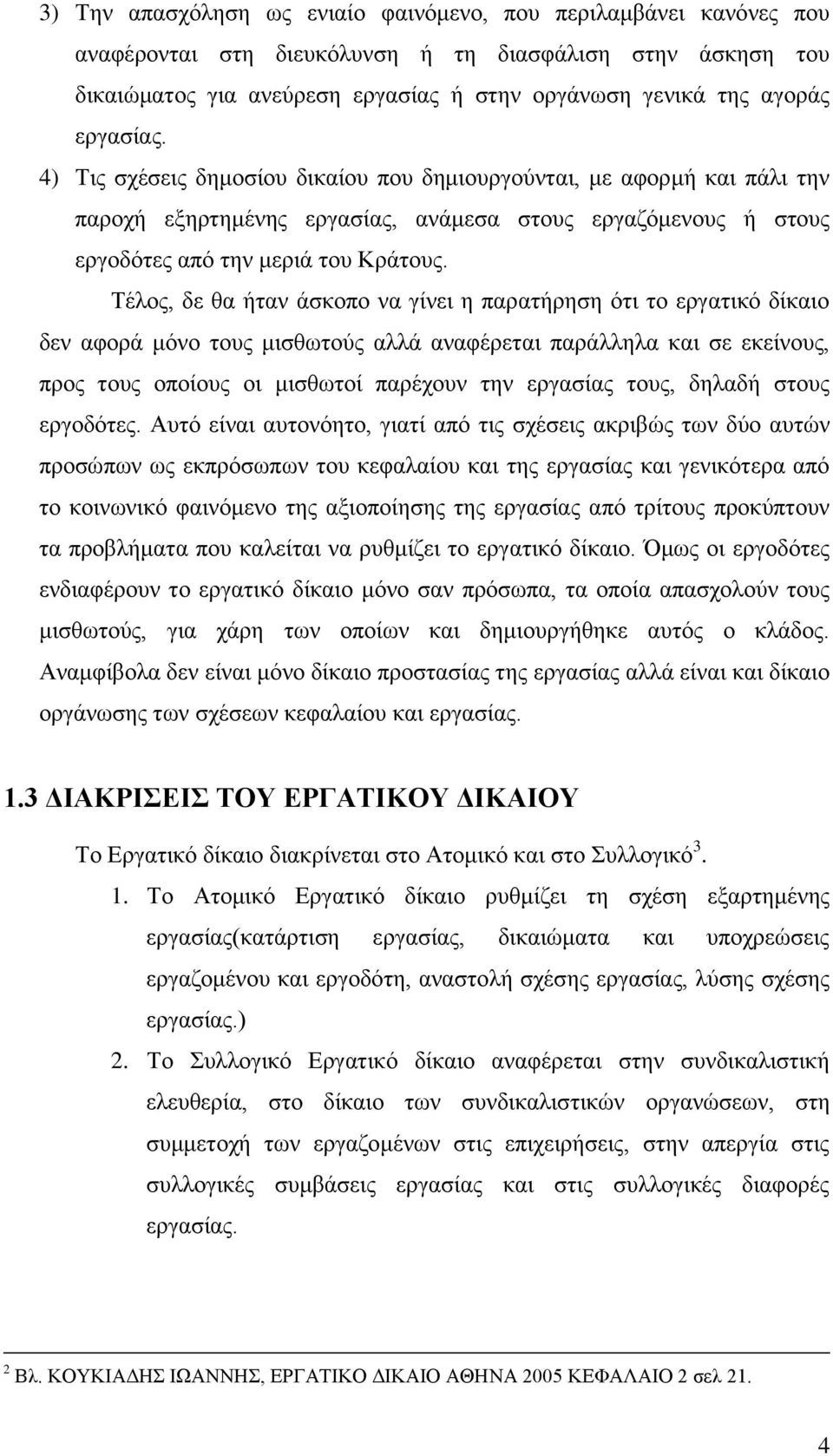 Τέλος, δε θα ήταν άσκοπο να γίνει η παρατήρηση ότι το εργατικό δίκαιο δεν αφορά μόνο τους μισθωτούς αλλά αναφέρεται παράλληλα και σε εκείνους, προς τους οποίους οι μισθωτοί παρέχουν την εργασίας