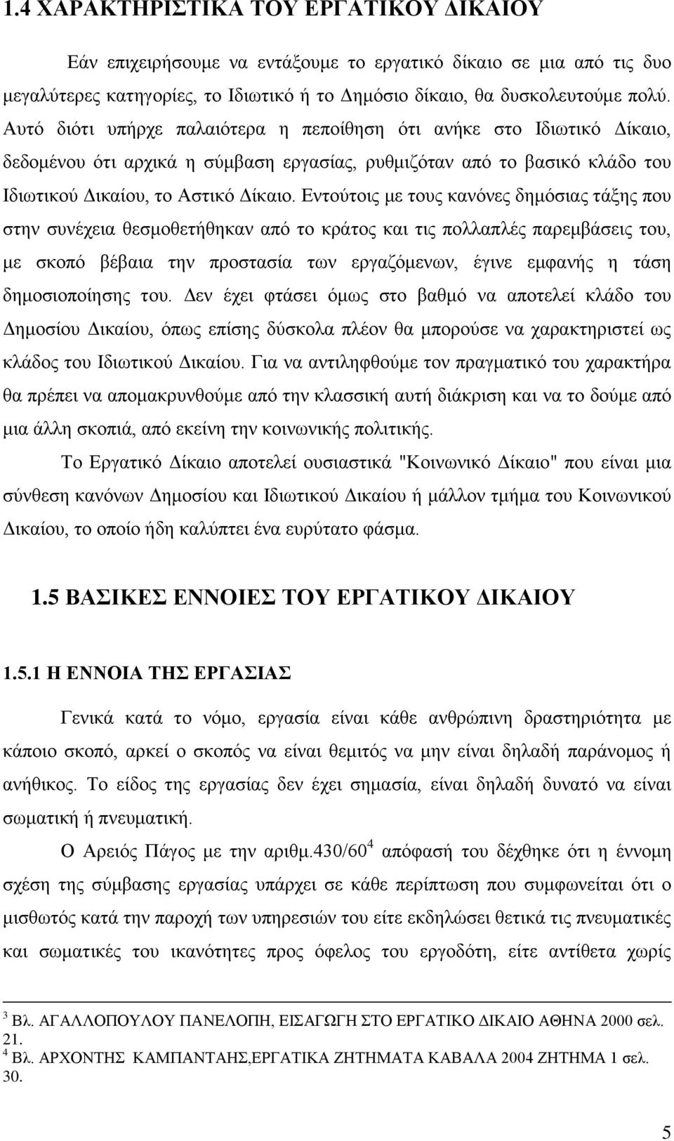 Εντούτοις με τους κανόνες δημόσιας τάξης που στην συνέχεια θεσμοθετήθηκαν από το κράτος και τις πολλαπλές παρεμβάσεις του, με σκοπό βέβαια την προστασία των εργαζόμενων, έγινε εμφανής η τάση