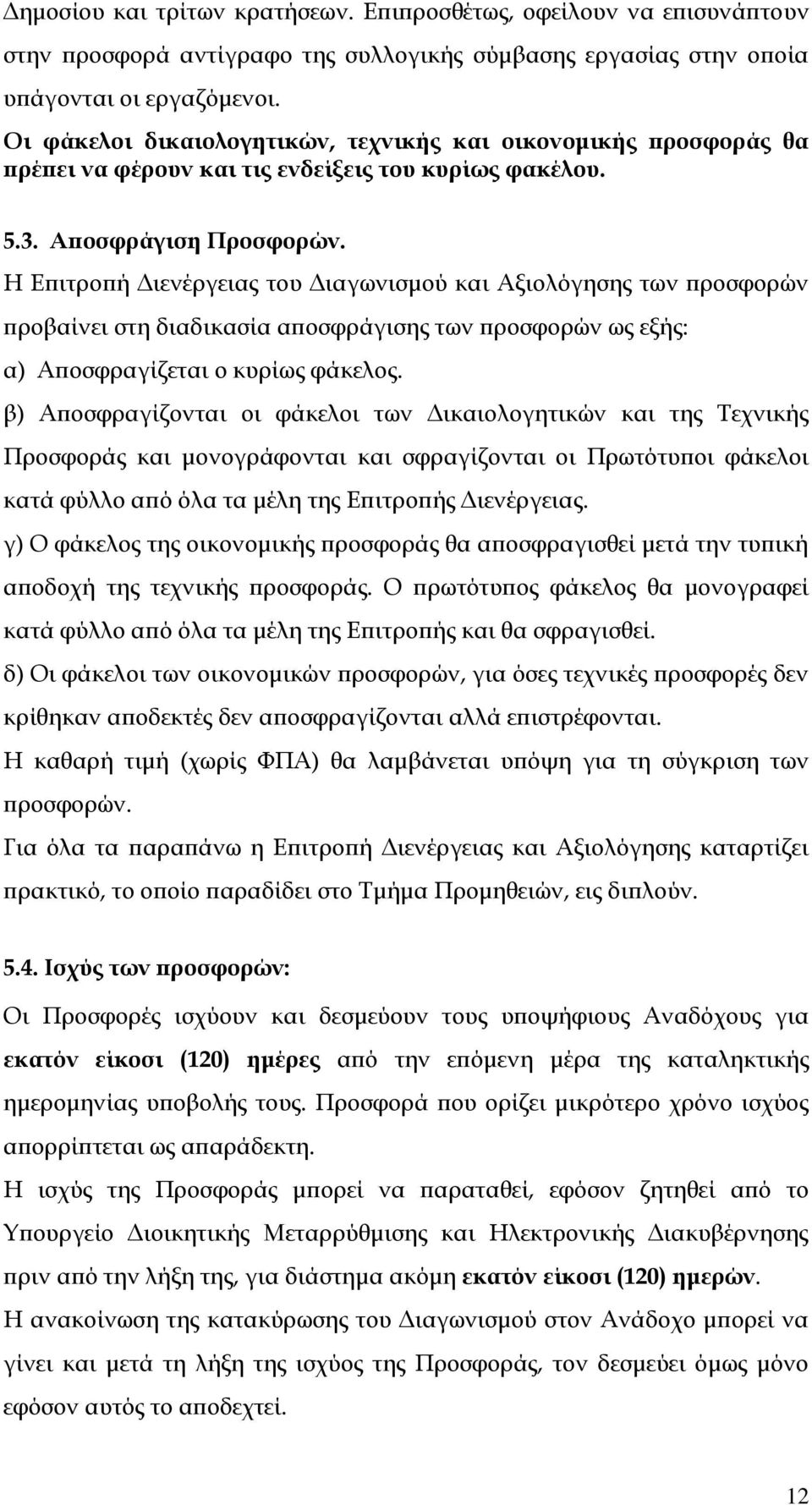 Η Επιτροπή Διενέργειας του Διαγωνισμού και Αξιολόγησης των προσφορών προβαίνει στη διαδικασία αποσφράγισης των προσφορών ως εξής: α) Αποσφραγίζεται ο κυρίως φάκελος.