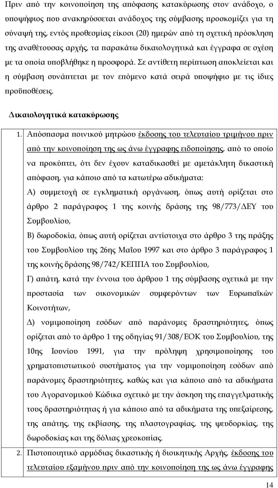 Σε αντίθετη περίπτωση αποκλείεται και η σύμβαση συνάπτεται με τον επόμενο κατά σειρά υποψήφιο με τις ίδιες προϋποθέσεις. Δικαιολογητικά κατακύρωσης 1.