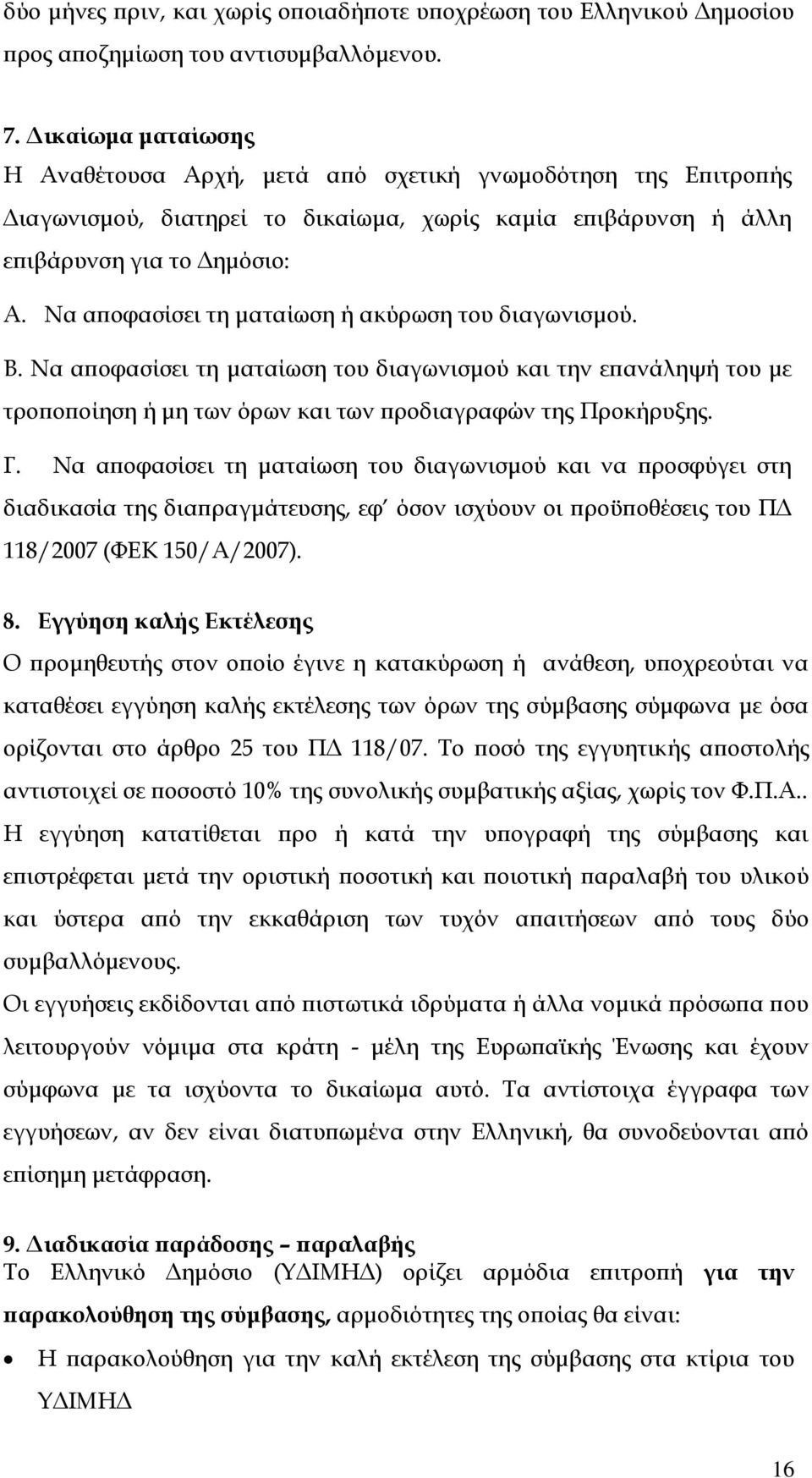 Να αποφασίσει τη ματαίωση ή ακύρωση του διαγωνισμού. Β. Να αποφασίσει τη ματαίωση του διαγωνισμού και την επανάληψή του με τροποποίηση ή μη των όρων και των προδιαγραφών της Προκήρυξης. Γ.