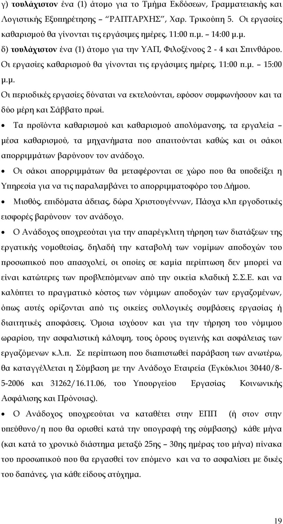 Τα προϊόντα καθαρισμού και καθαρισμού απολύμανσης, τα εργαλεία μέσα καθαρισμού, τα μηχανήματα που απαιτούνται καθώς και οι σάκοι απορριμμάτων βαρύνουν τον ανάδοχο.
