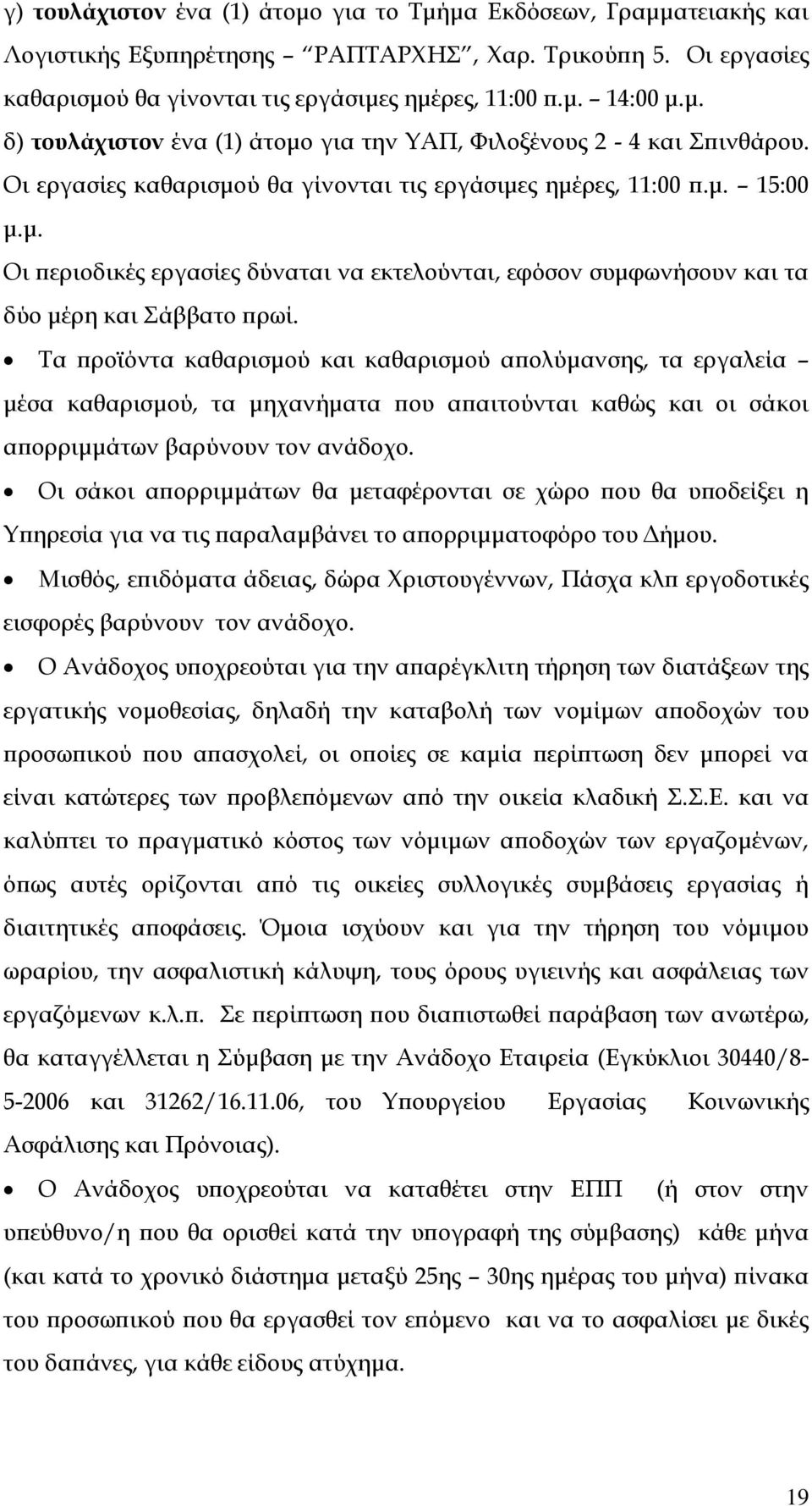 Τα προϊόντα καθαρισμού και καθαρισμού απολύμανσης, τα εργαλεία μέσα καθαρισμού, τα μηχανήματα που απαιτούνται καθώς και οι σάκοι απορριμμάτων βαρύνουν τον ανάδοχο.