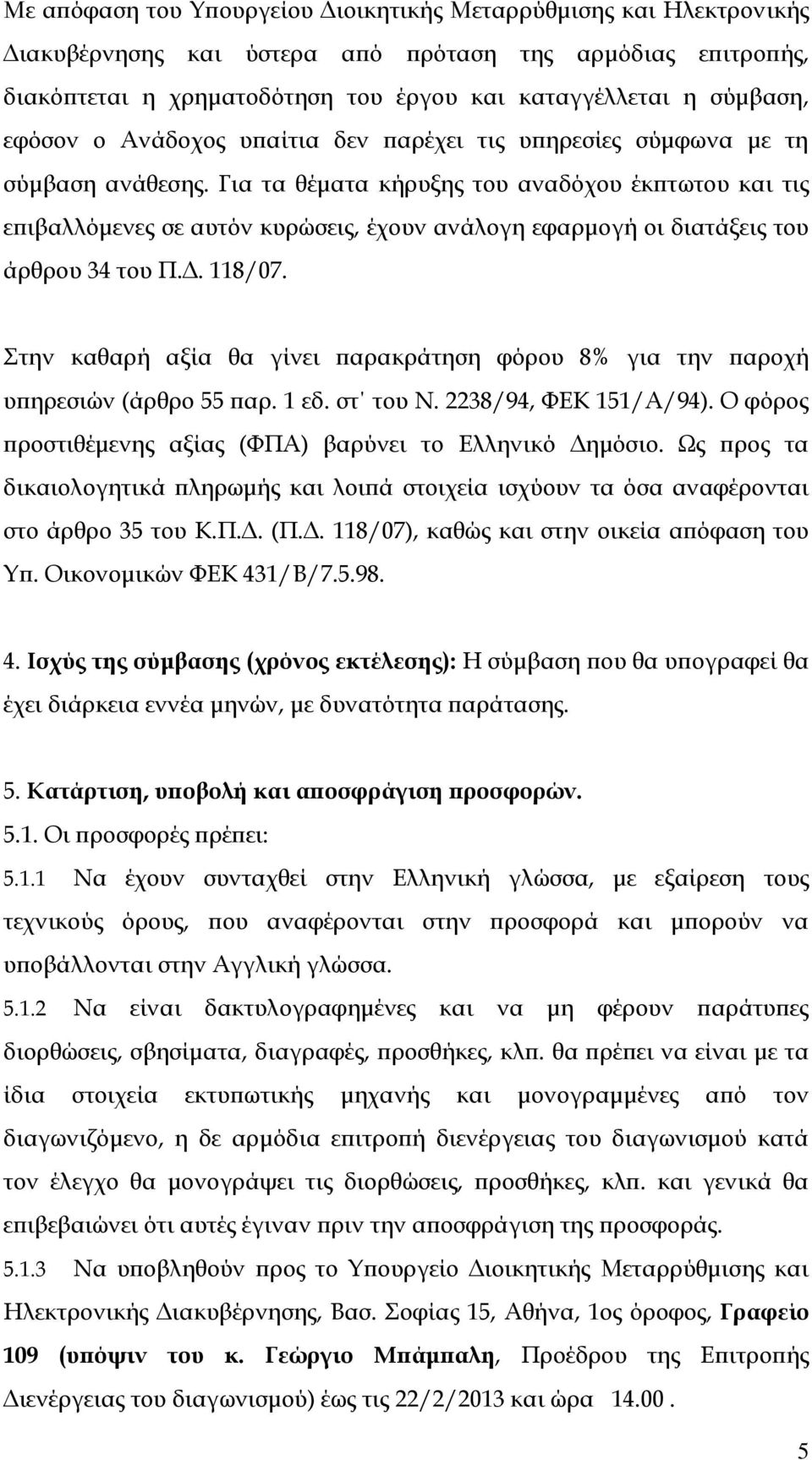 Για τα θέματα κήρυξης του αναδόχου έκπτωτου και τις επιβαλλόμενες σε αυτόν κυρώσεις, έχουν ανάλογη εφαρμογή οι διατάξεις του άρθρου 34 του Π.Δ. 118/07.